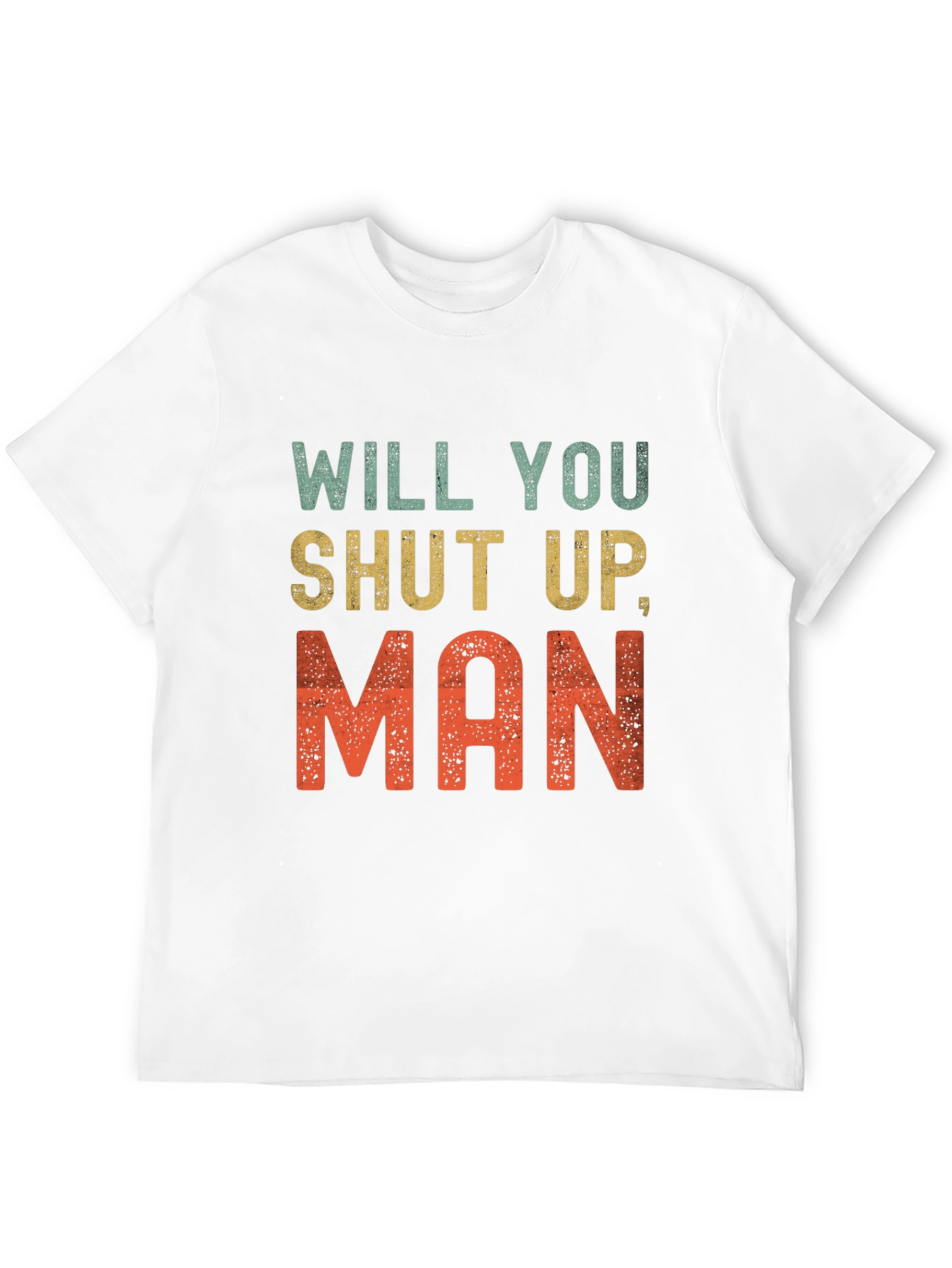 Will You Shut Up Man T-Shirt