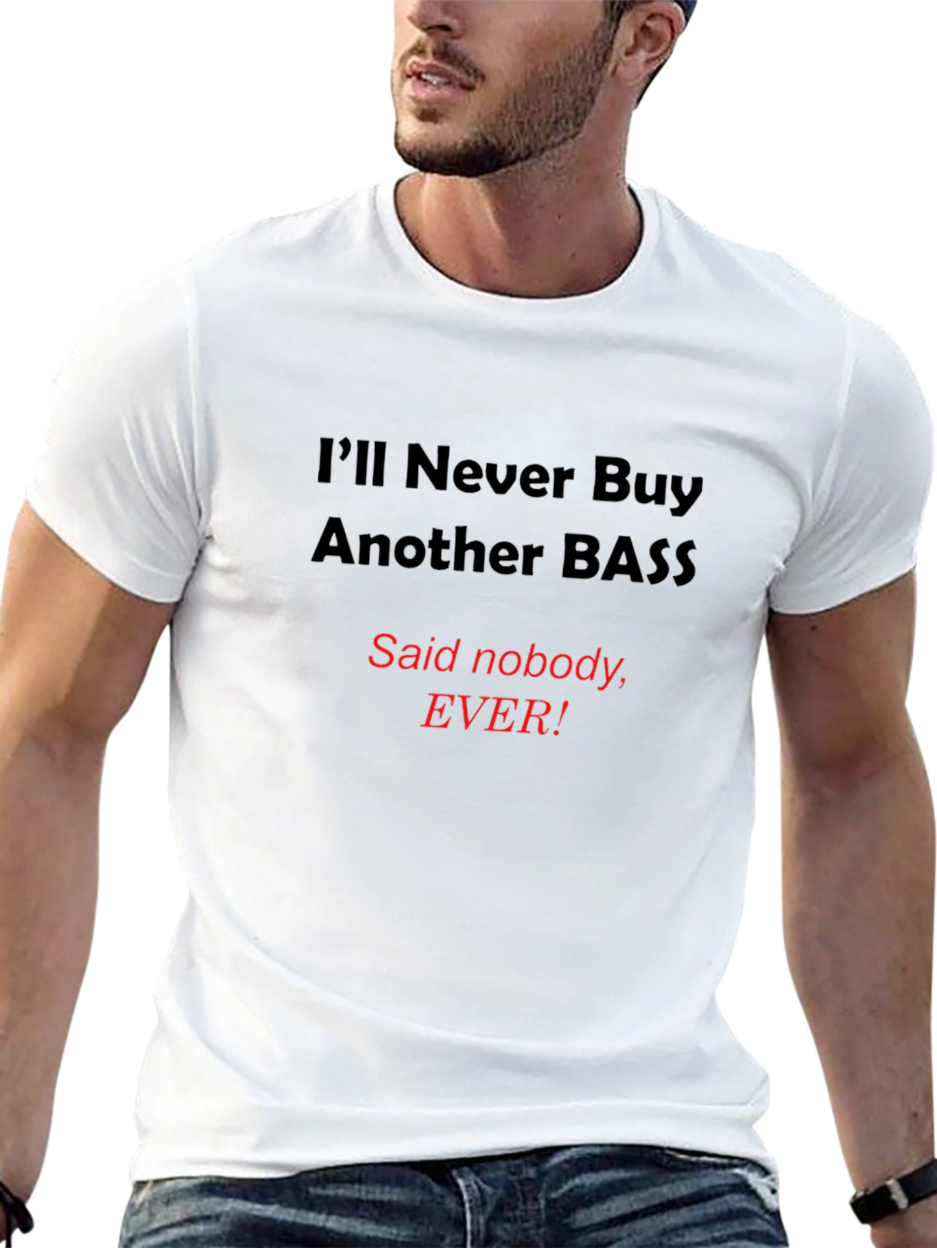 Funny Bass T-Shirt - Ill Never Buy Another Bass