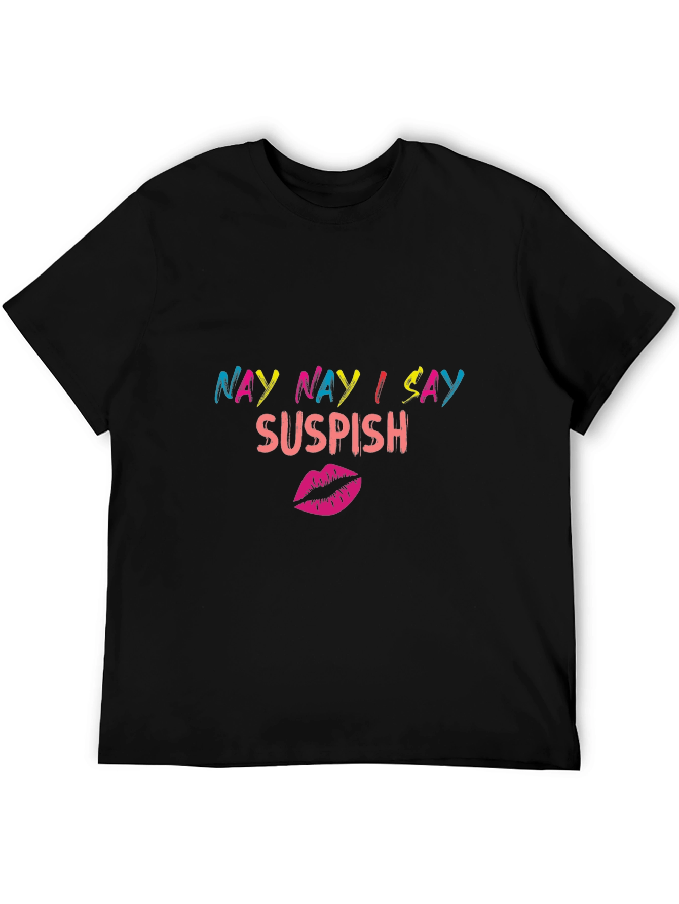 Nay Nay I Say Suspish Graphic T-Shirt