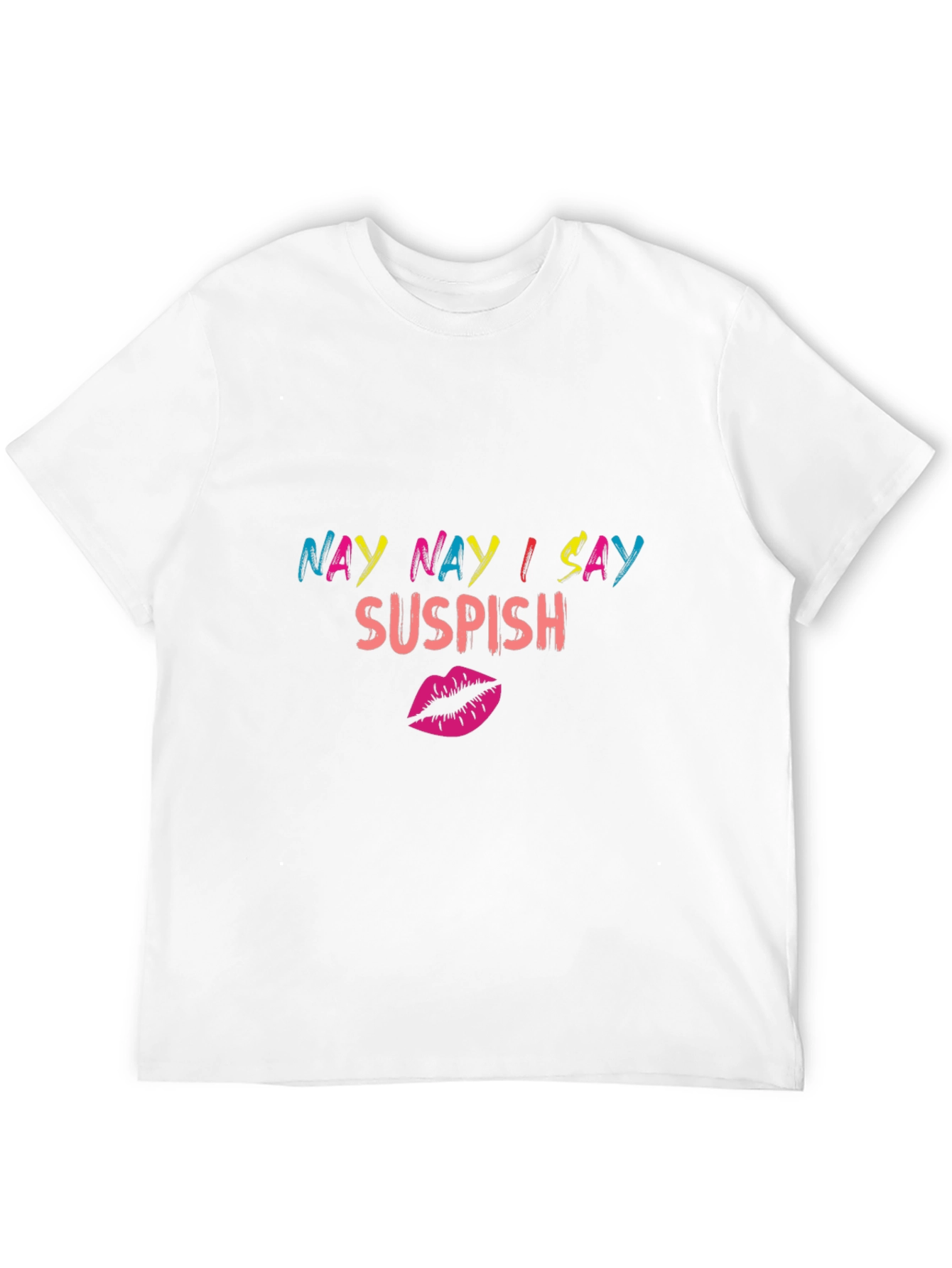 Nay Nay I Say Suspish Graphic T-Shirt