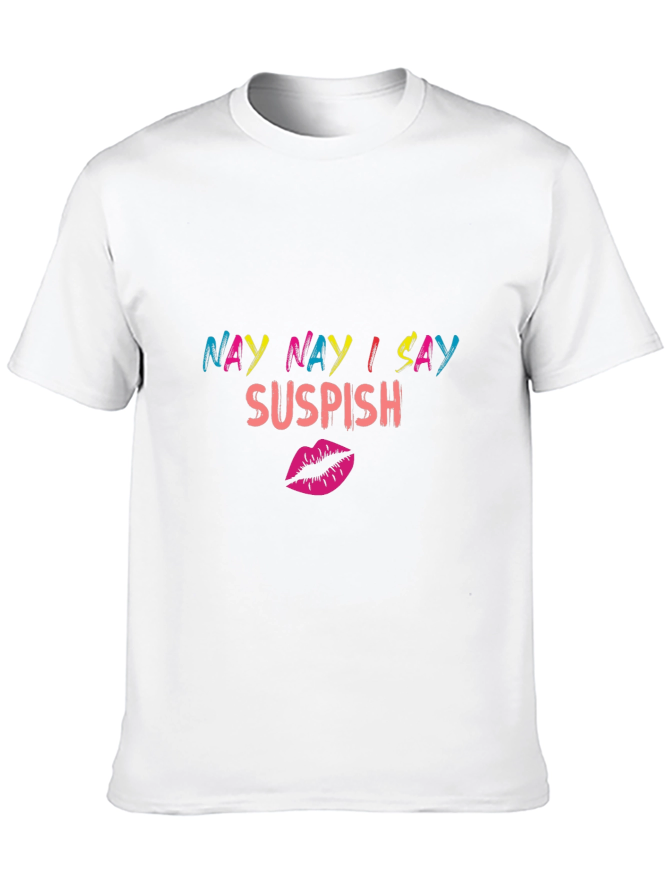 Nay Nay I Say Suspish Graphic T-Shirt