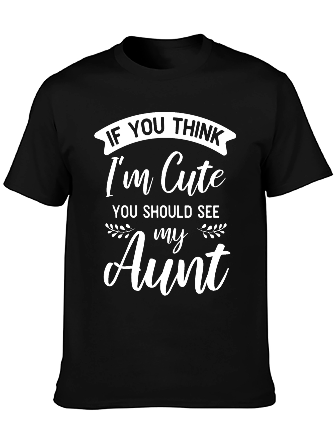 Funny Aunt T-Shirt - If You Think Im Cute
