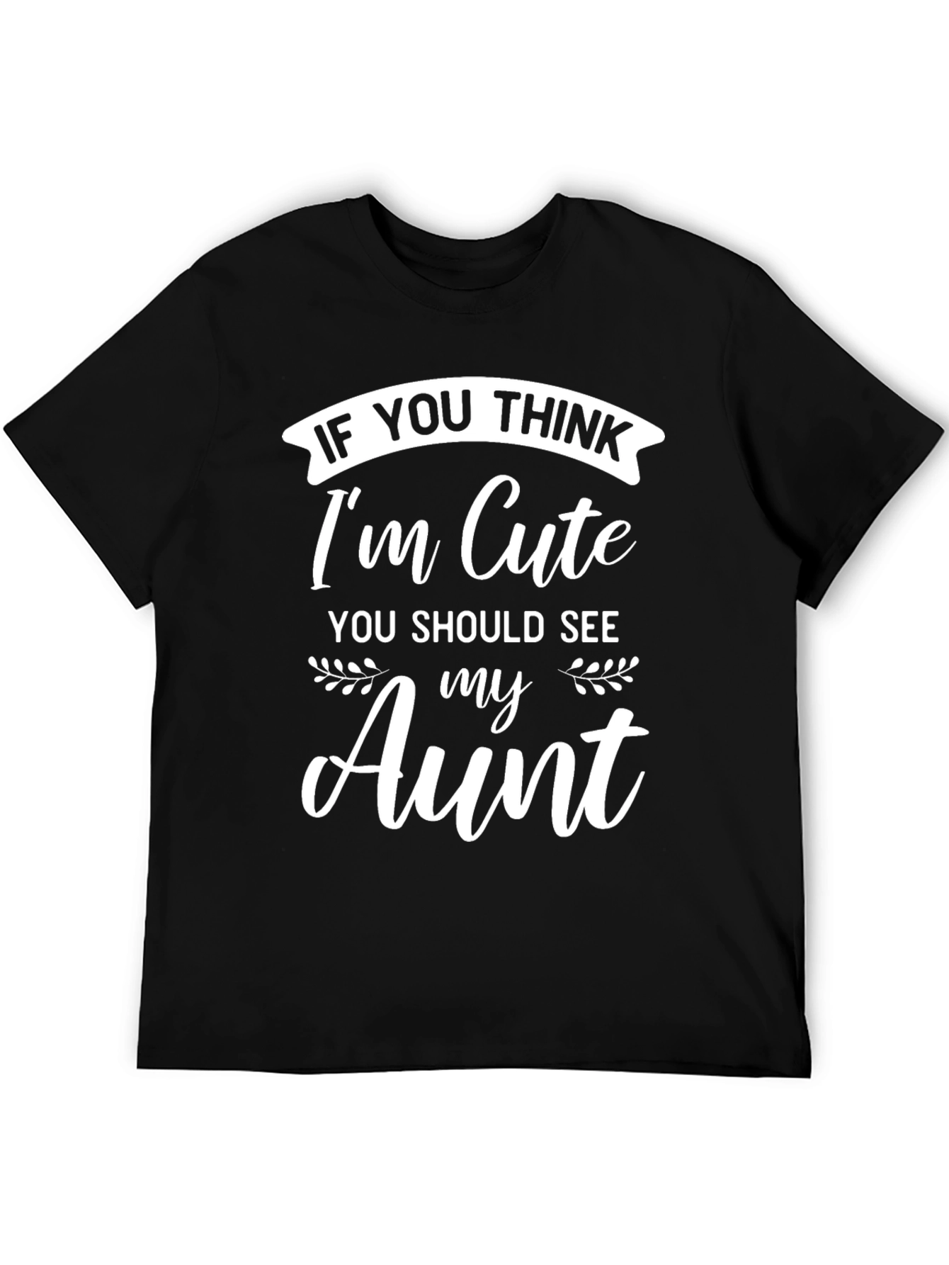 Funny Aunt T-Shirt - If You Think Im Cute