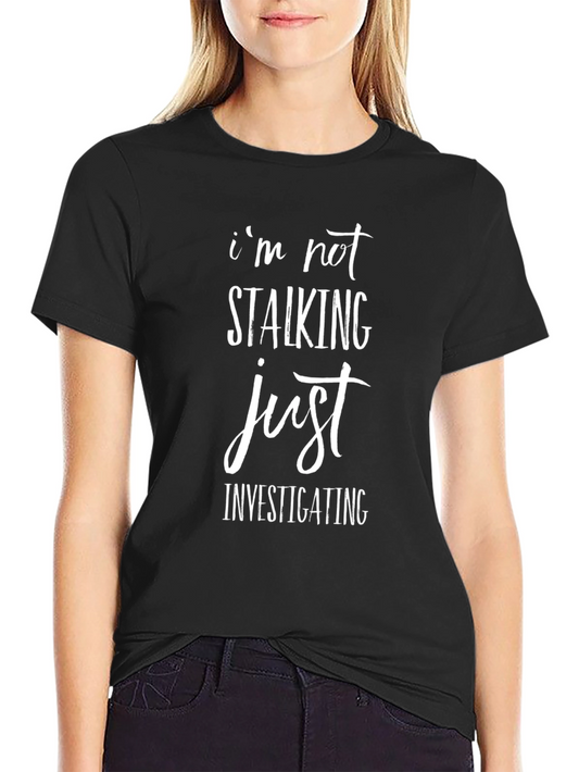 Im Not Stalking Just Investigating Graphic Tee