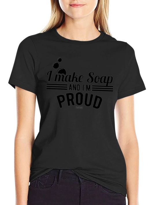 I Make Soap And Im Proud T-Shirt