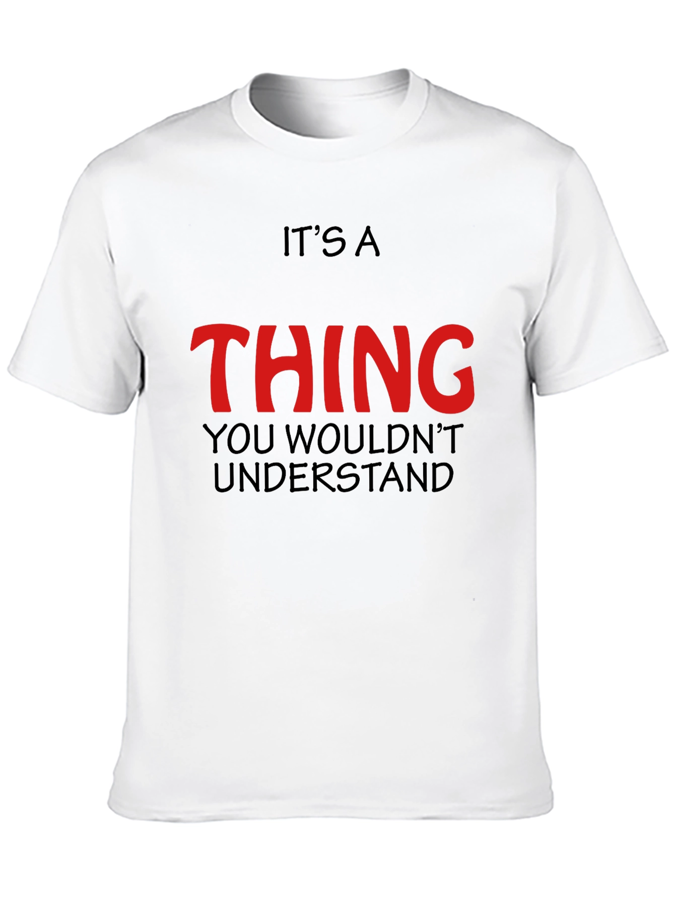Its a Thing You Wouldnt Understand - Graphic T-Shirt