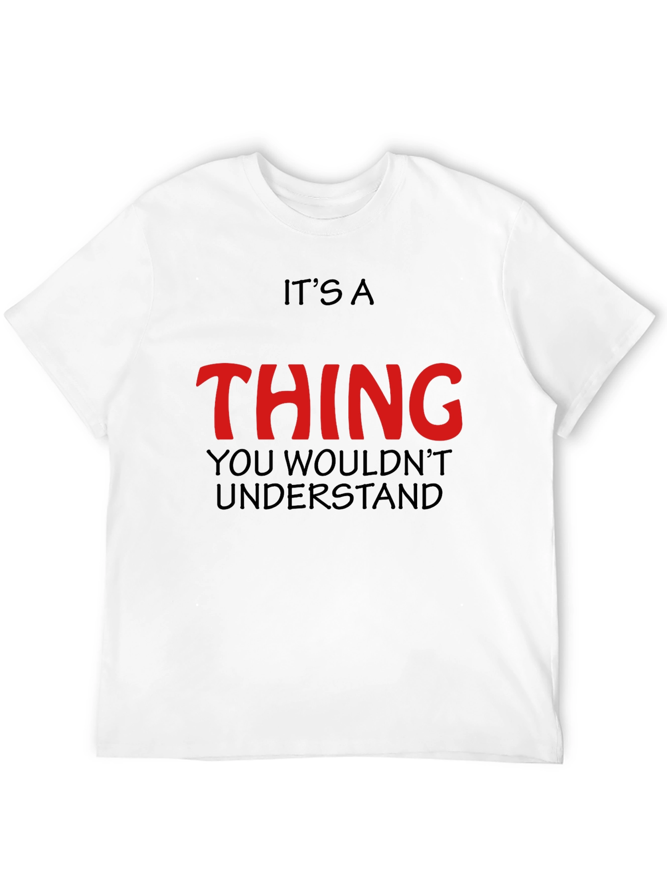 Its a Thing You Wouldnt Understand - Graphic T-Shirt