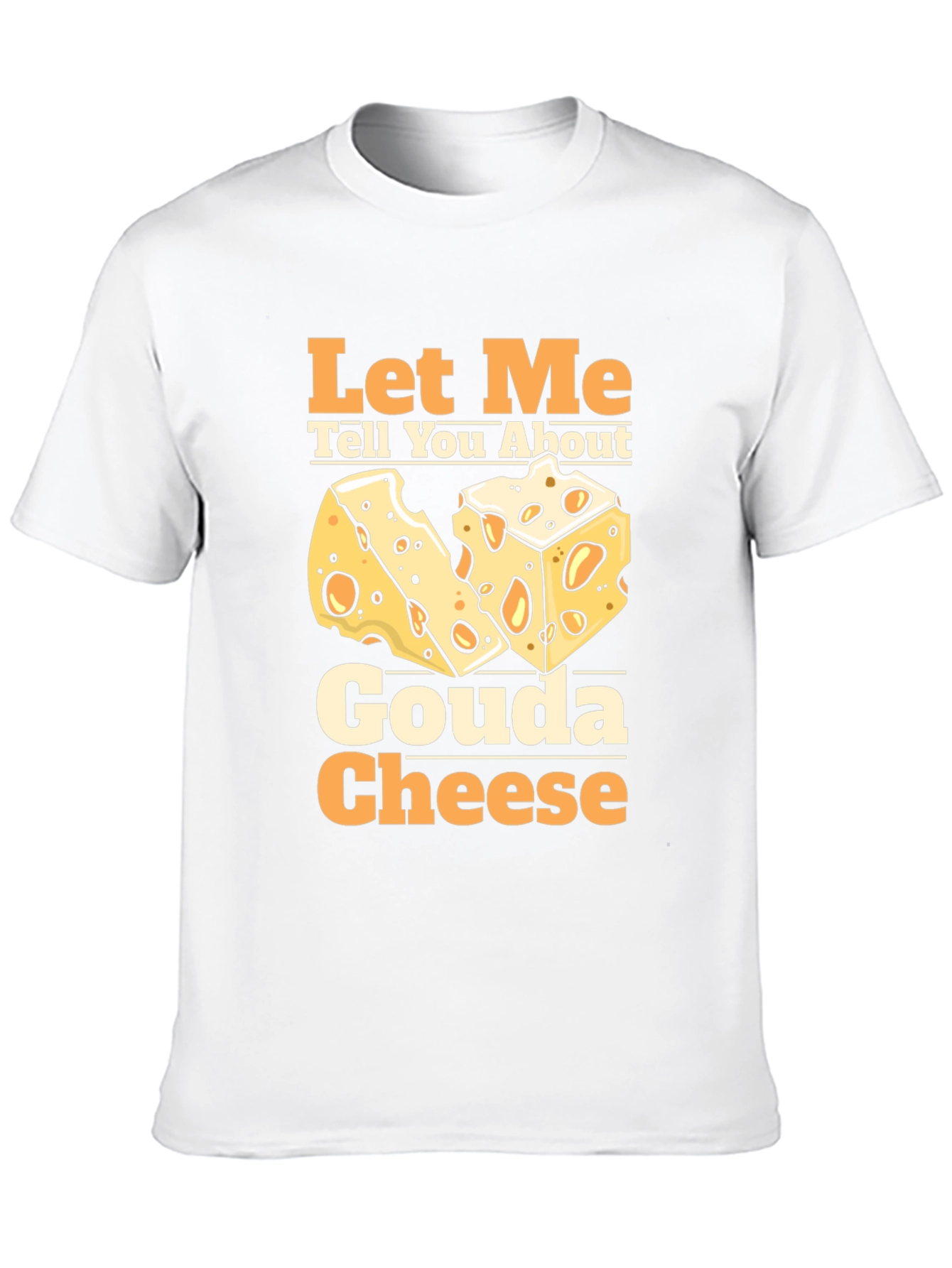 Let Me Tell You About Gouda Cheese T-Shirt