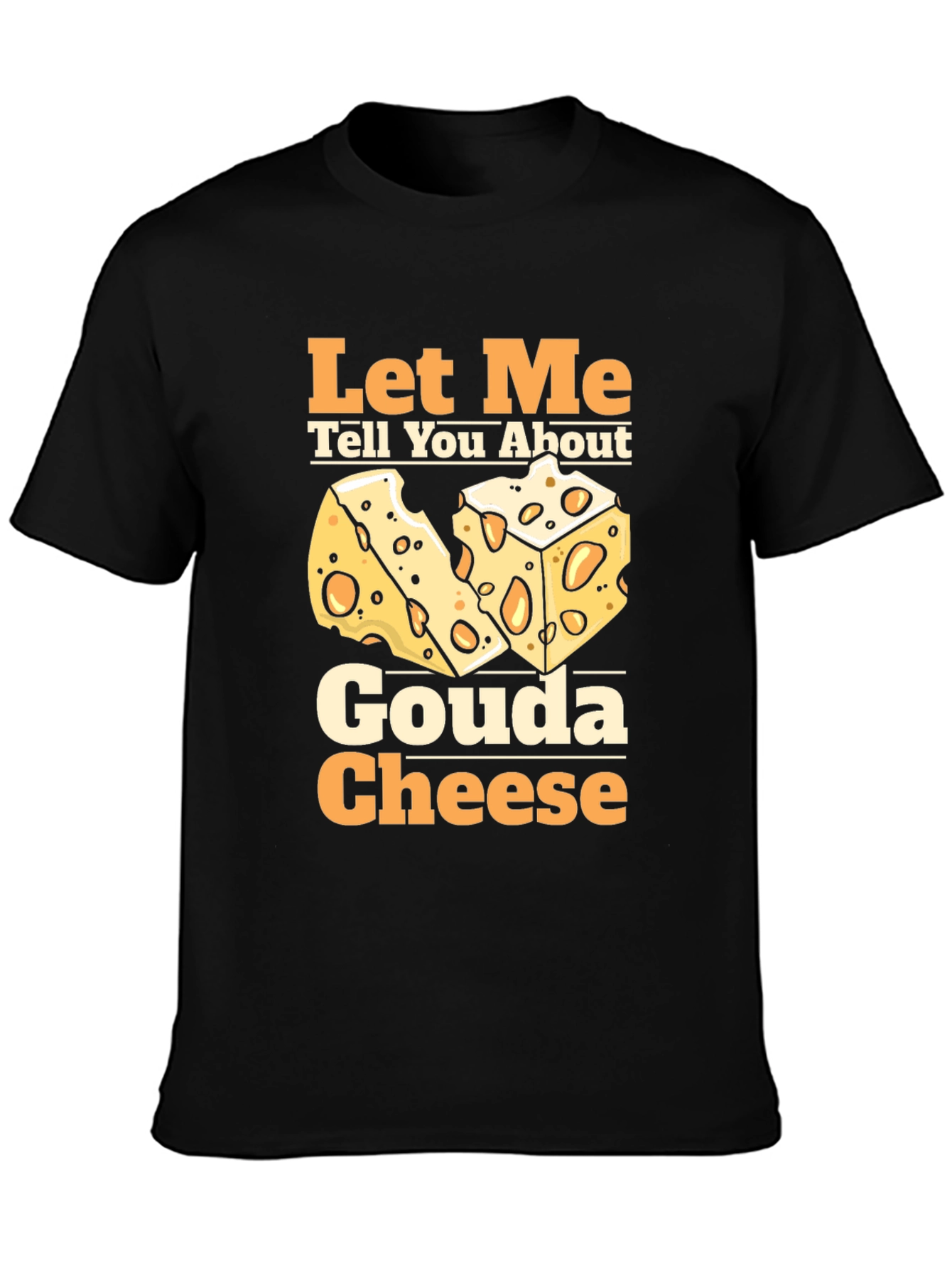 Let Me Tell You About Gouda Cheese T-Shirt