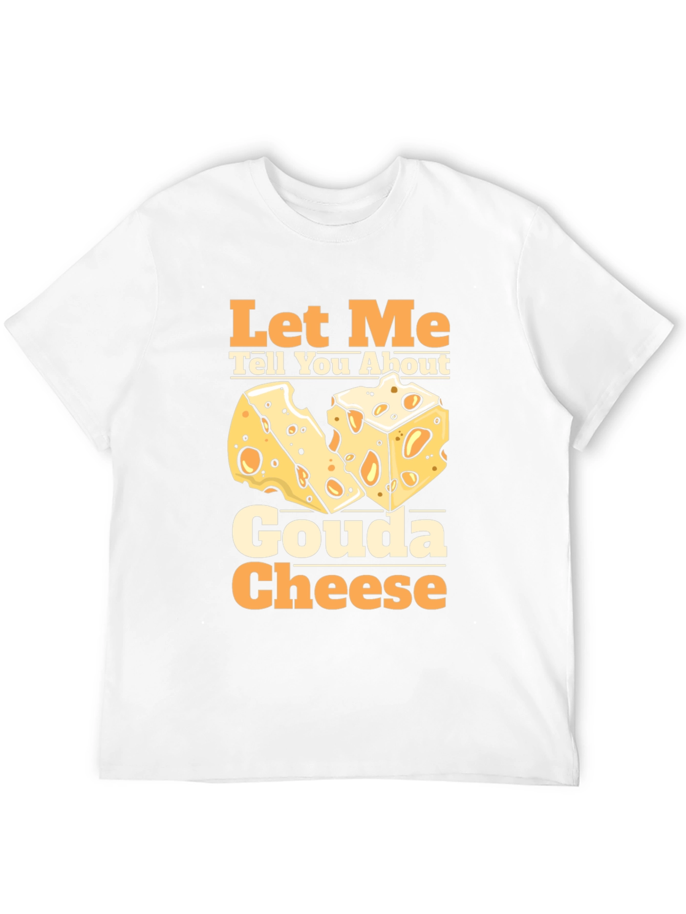 Let Me Tell You About Gouda Cheese T-Shirt