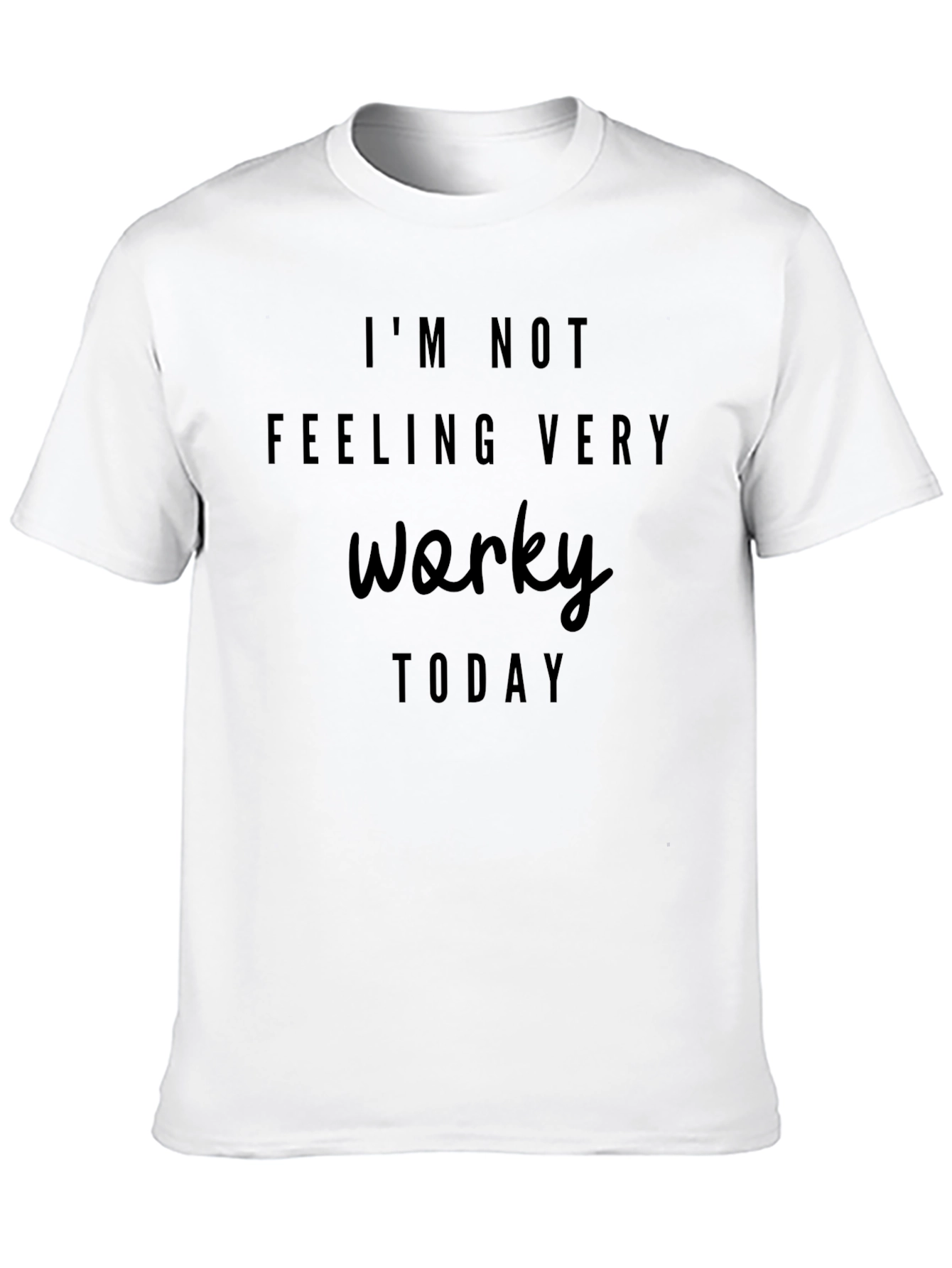 Im Not Feeling Worky T-Shirt
