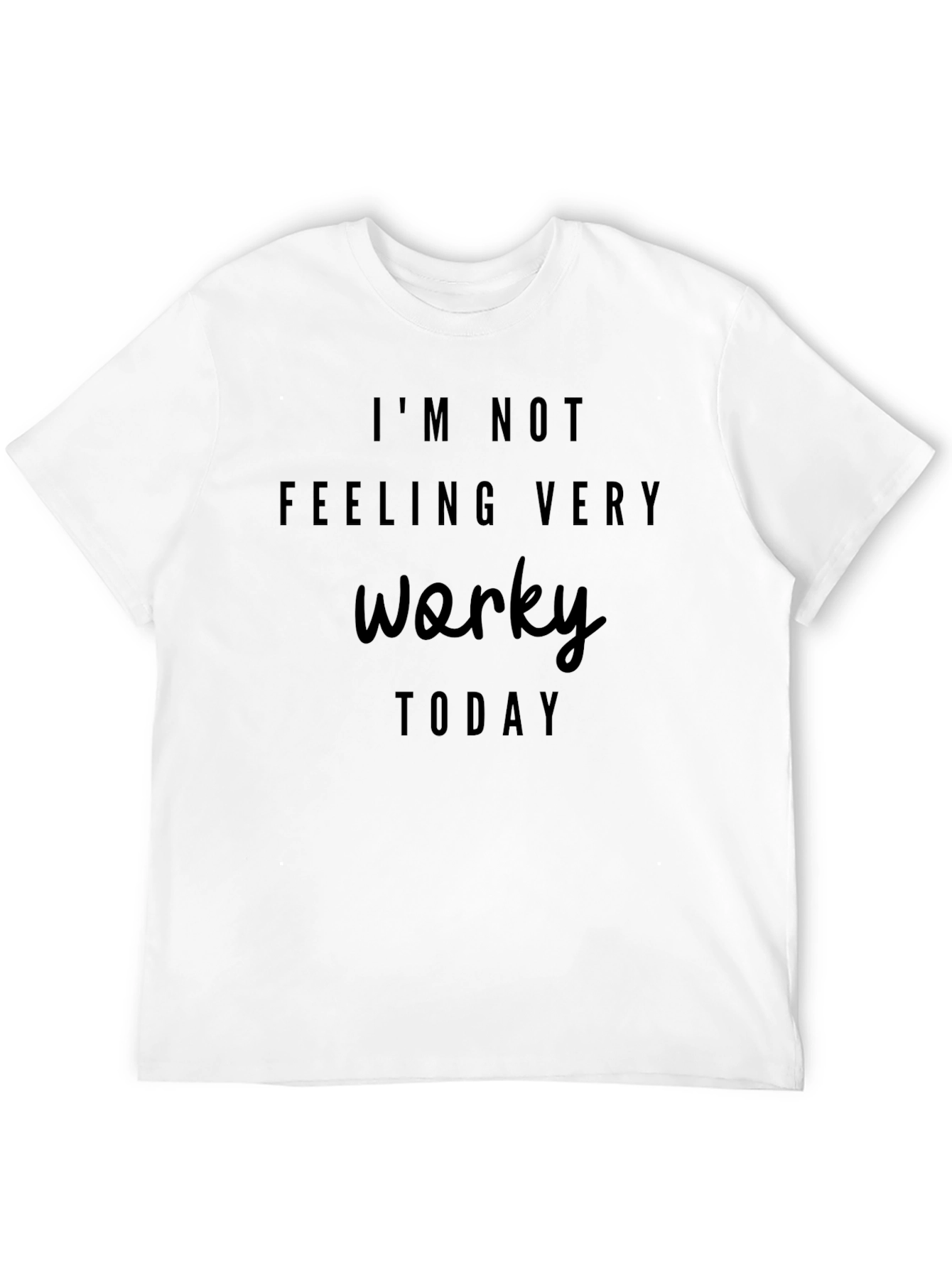 Im Not Feeling Worky T-Shirt