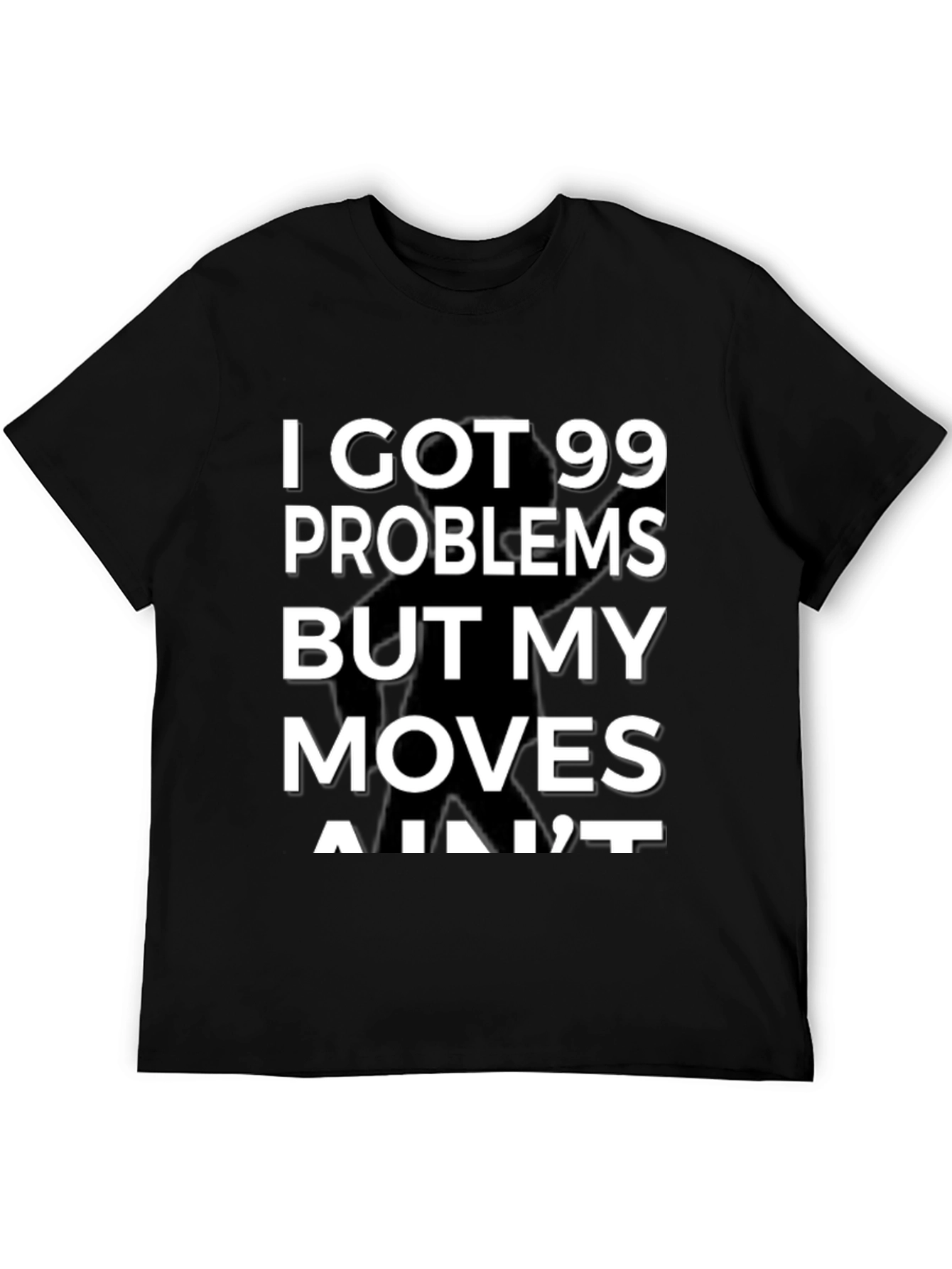 99 Problems But My Moves Aint T-Shirt