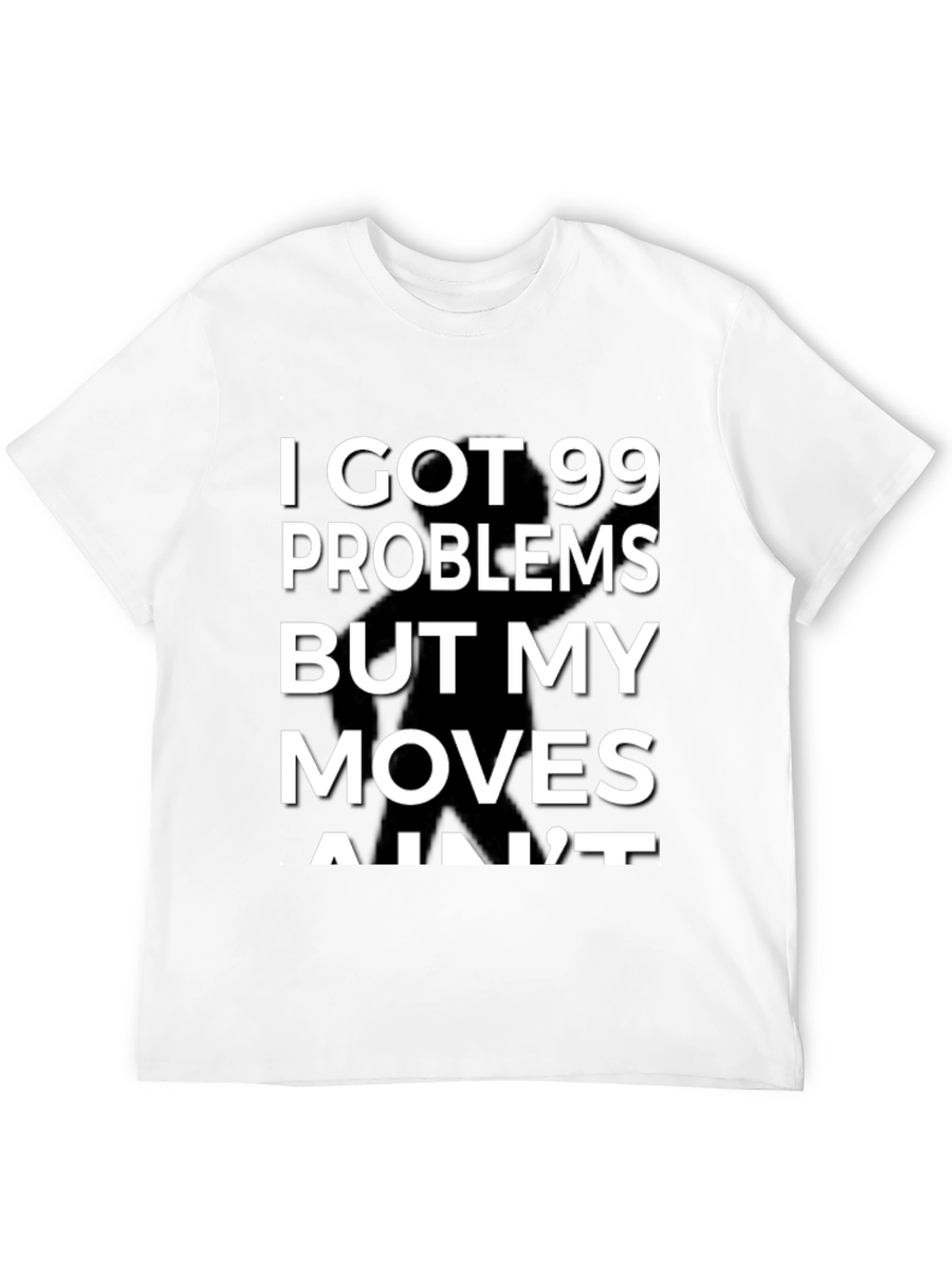 99 Problems But My Moves Aint T-Shirt