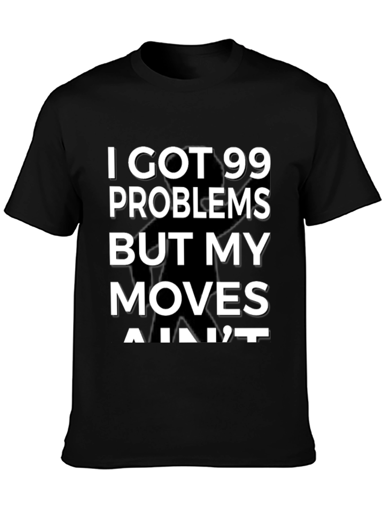 99 Problems But My Moves Aint T-Shirt