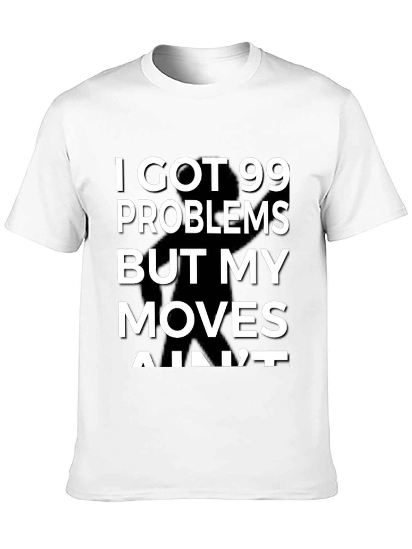 99 Problems But My Moves Aint T-Shirt