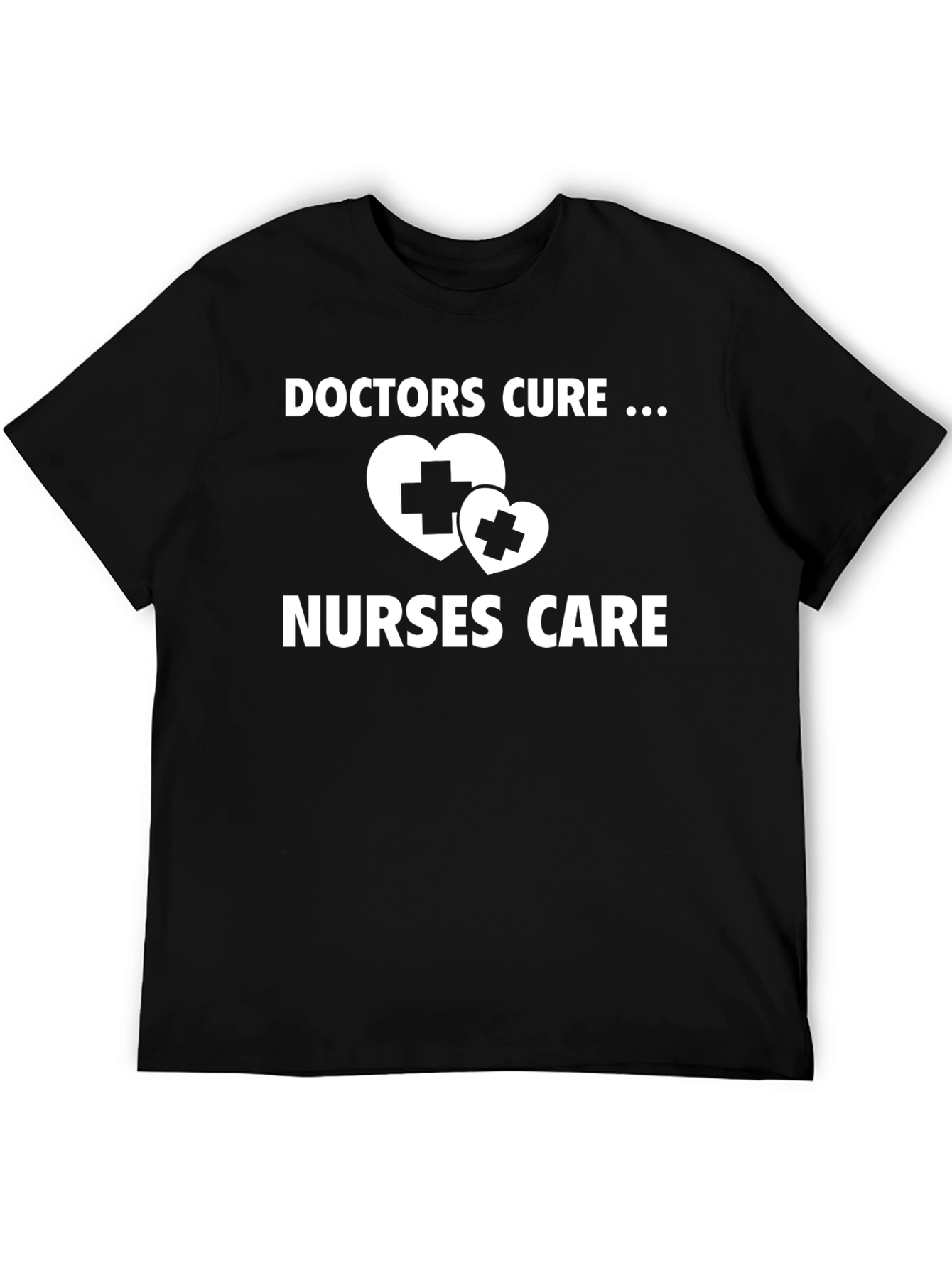 Doctors Cure Nurses Care Graphic T-Shirt