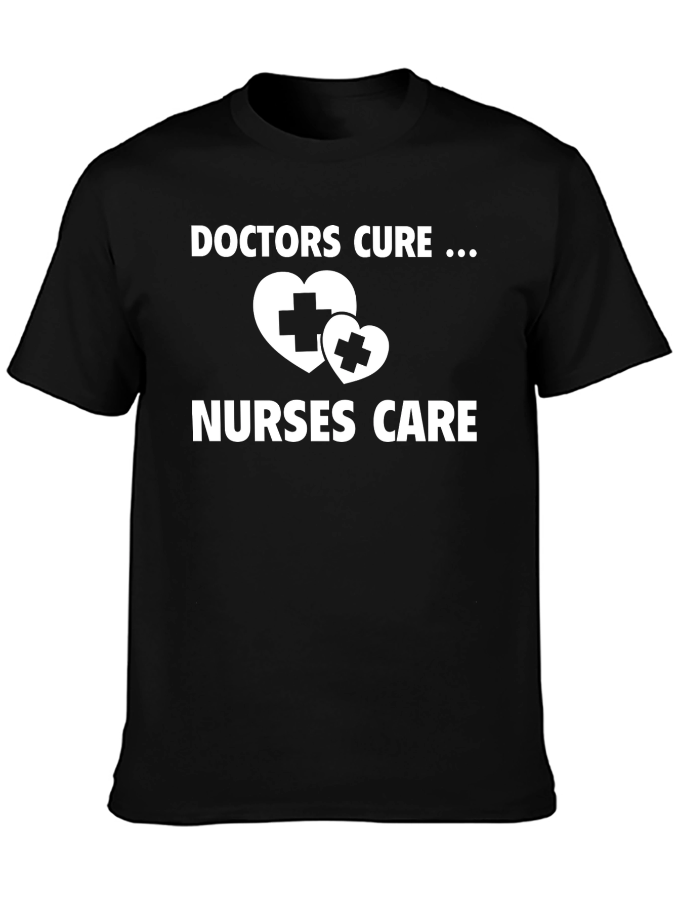 Doctors Cure Nurses Care Graphic T-Shirt
