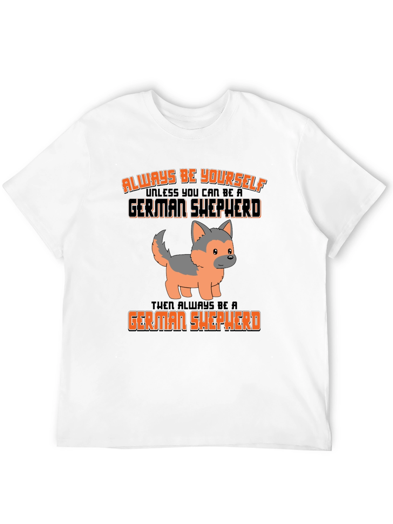 German Shepherd T-Shirt: Always Be Yourself Graphic Tee
