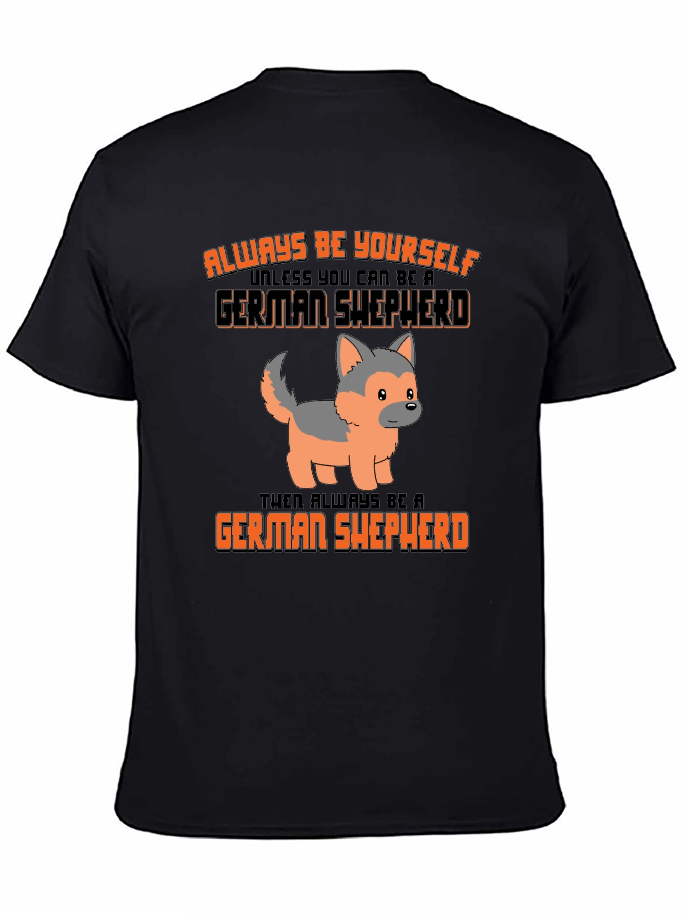 German Shepherd T-Shirt: Always Be Yourself Graphic Tee