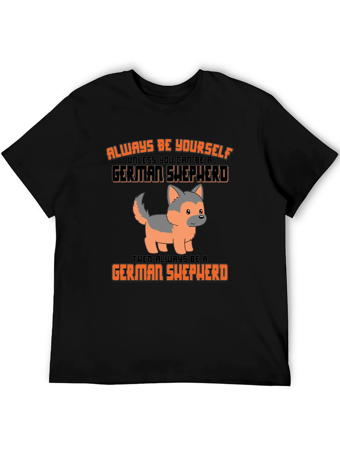 German Shepherd T-Shirt: Always Be Yourself Graphic Tee