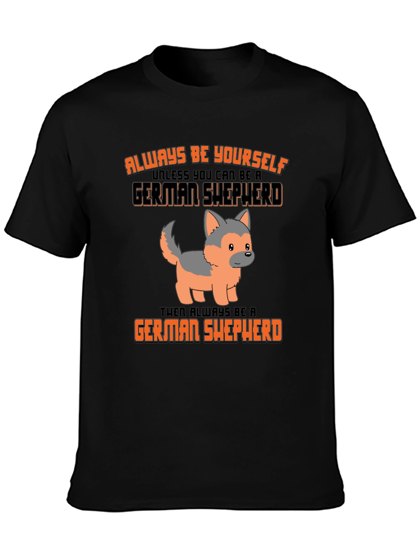 German Shepherd T-Shirt: Always Be Yourself Graphic Tee