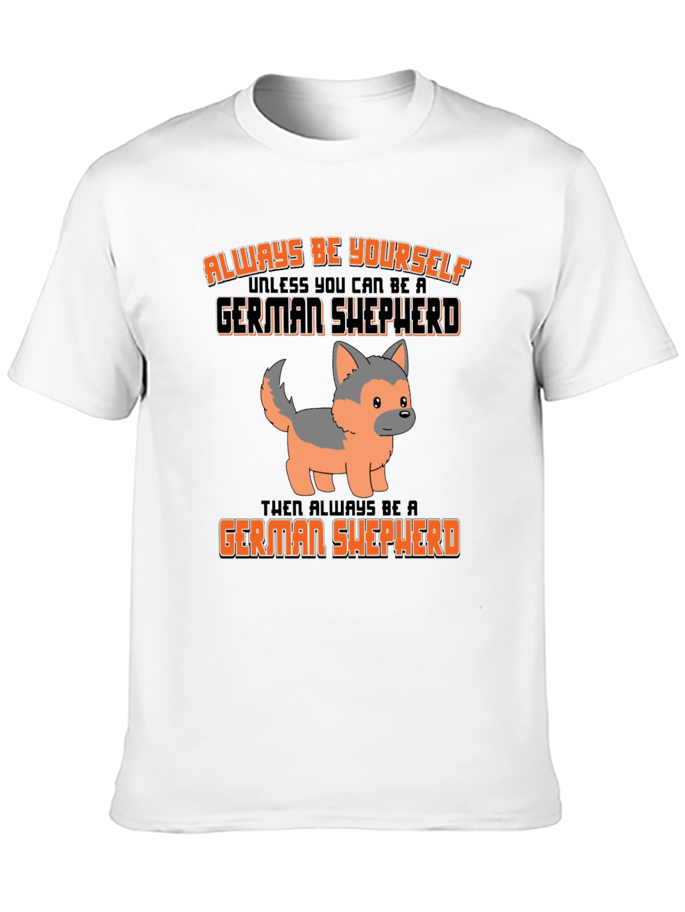German Shepherd T-Shirt: Always Be Yourself Graphic Tee