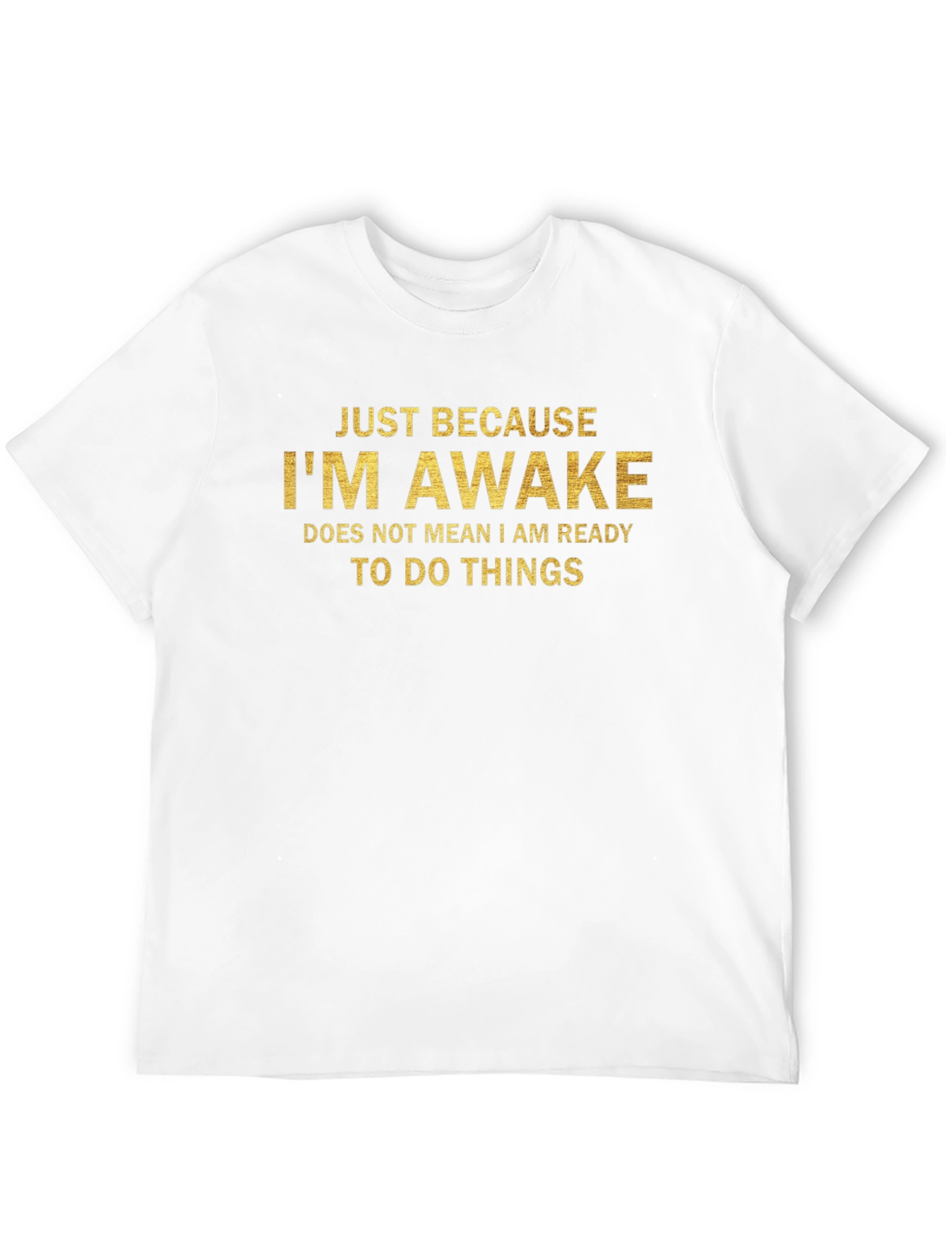 Just Because Im Awake T-Shirt