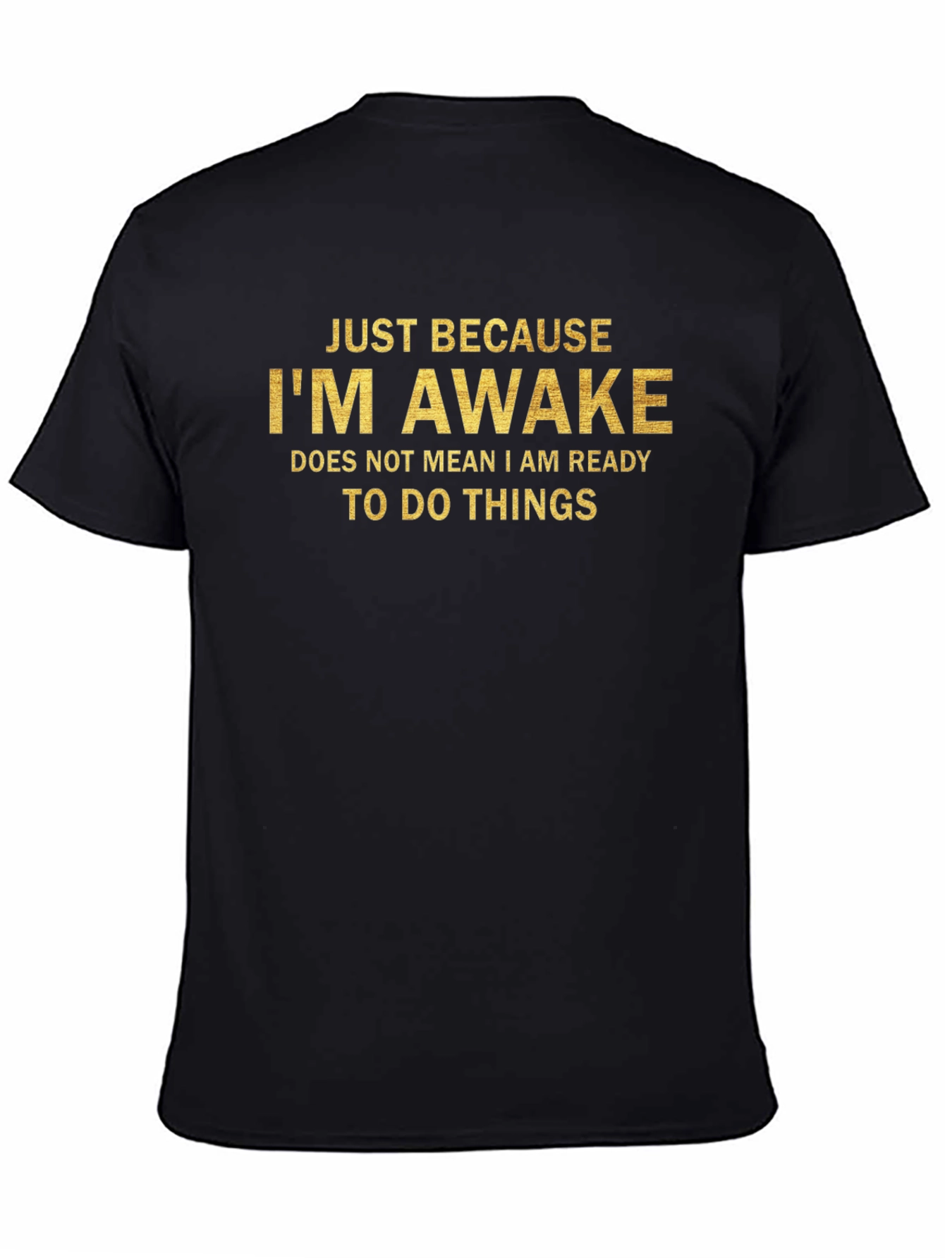 Just Because Im Awake T-Shirt