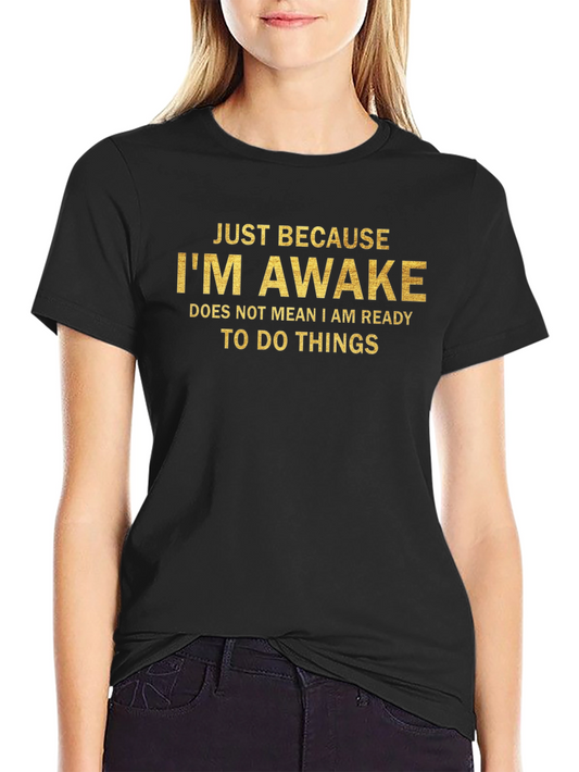 Just Because Im Awake T-Shirt