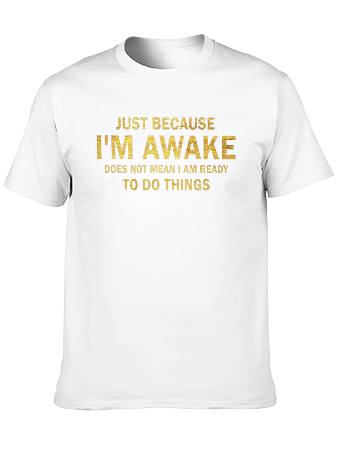 Just Because Im Awake T-Shirt