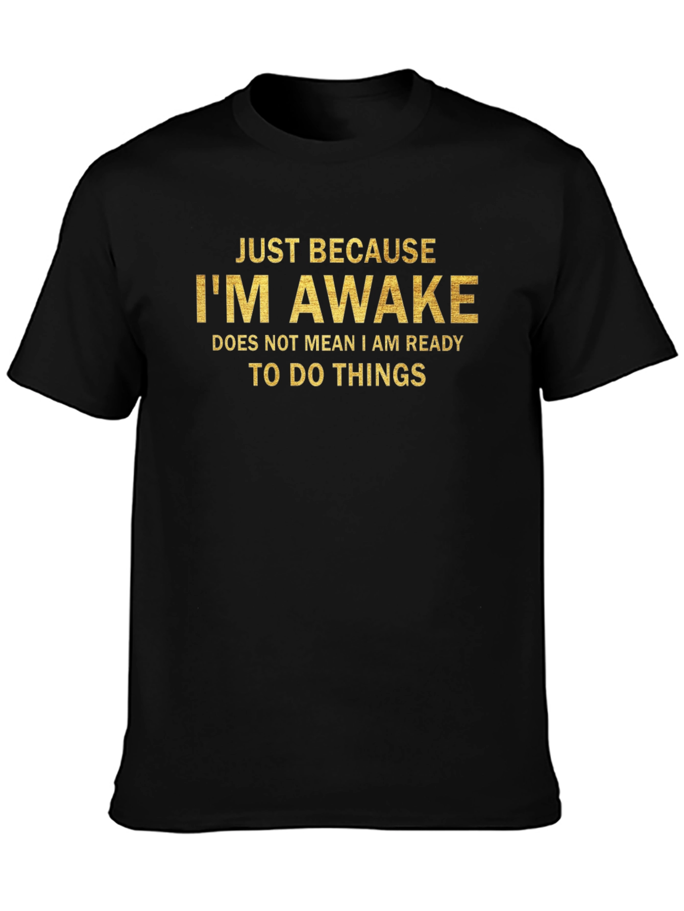 Just Because Im Awake T-Shirt
