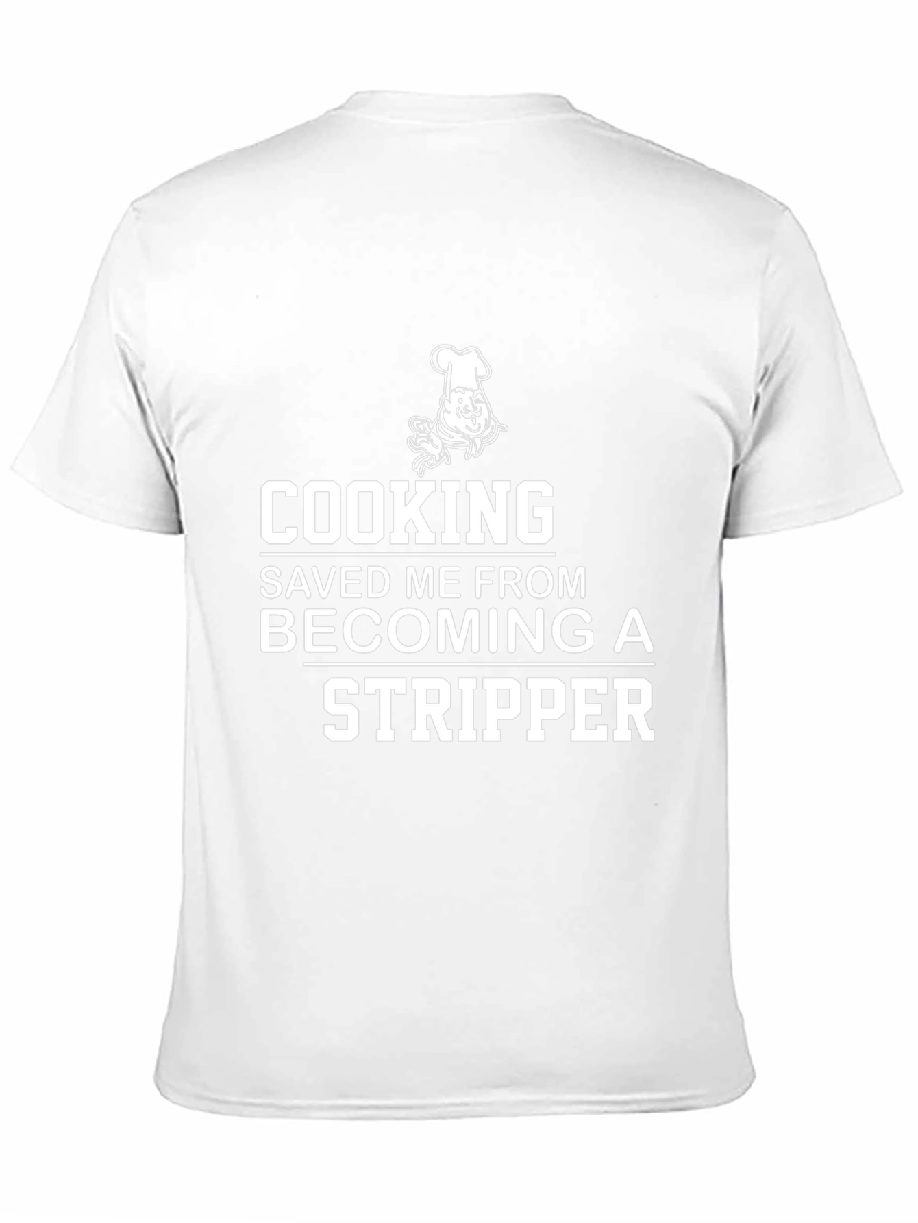 Cooking Saved Me From Becoming A Stripper T-Shirt