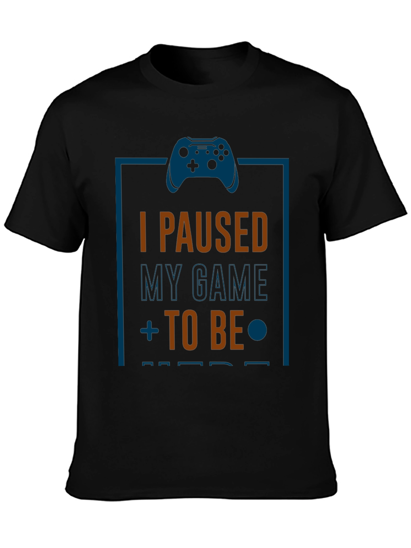 I Paused My Game to Be Here Gamer T-Shirt
