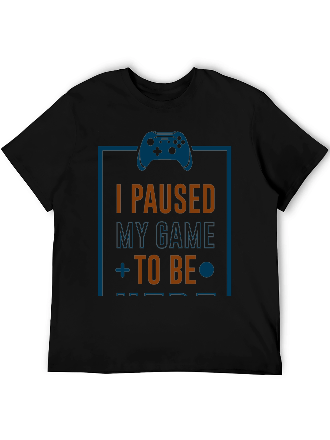 I Paused My Game to Be Here Gamer T-Shirt