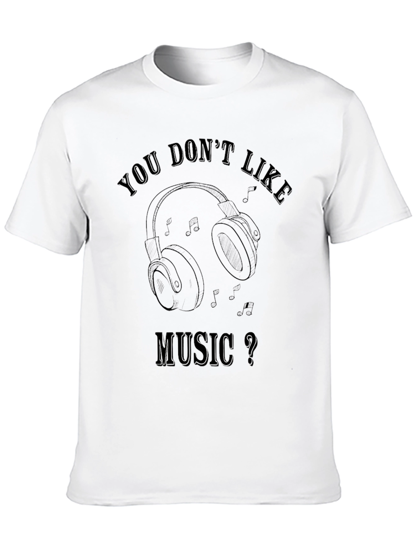 Music Lover T-Shirt: You Dont Like Music?