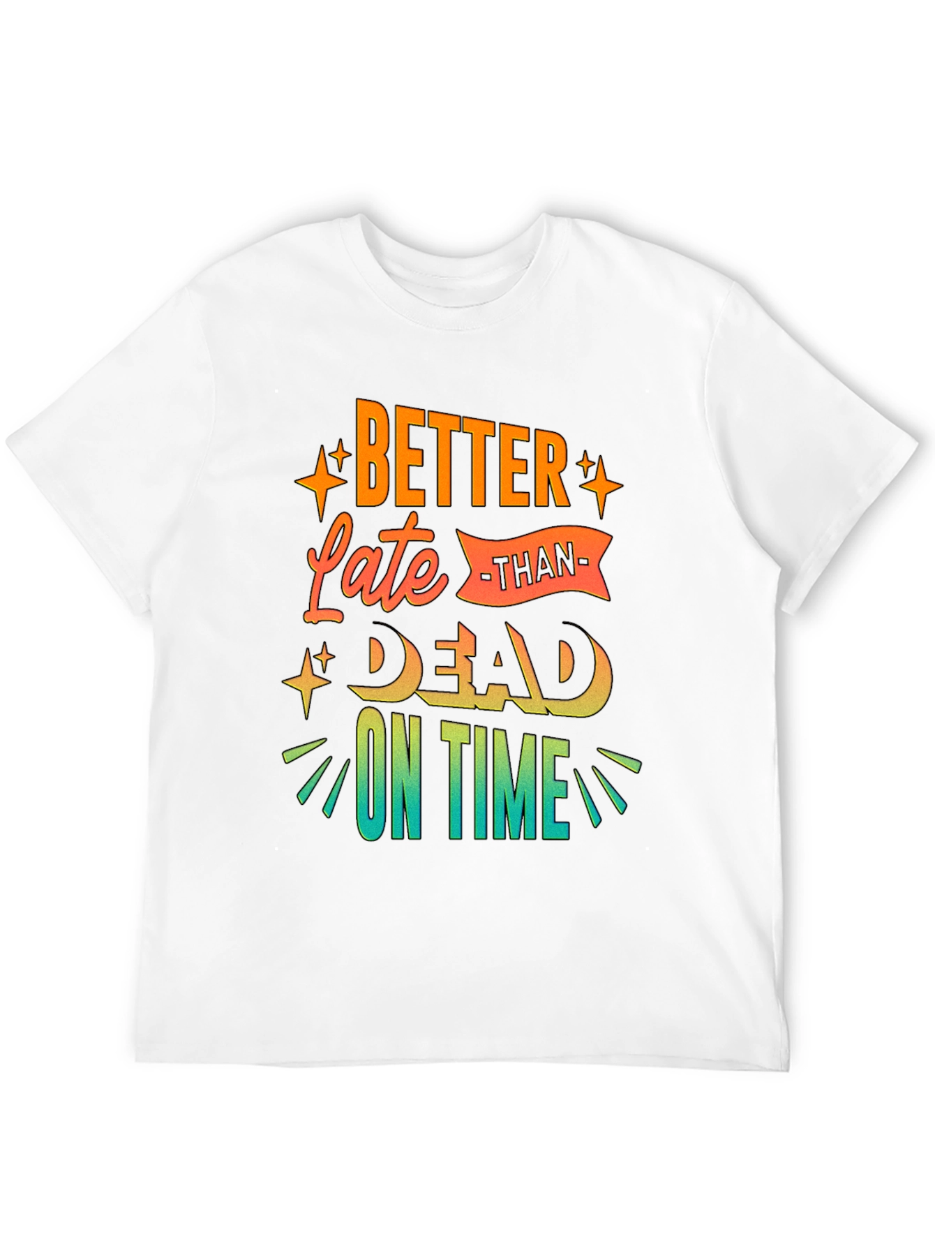 Better Late Than Dead On Time T-Shirt