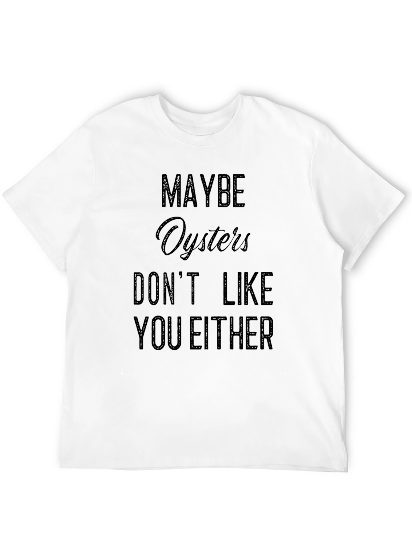Maybe Oysters Dont Like You Either Black T-Shirt
