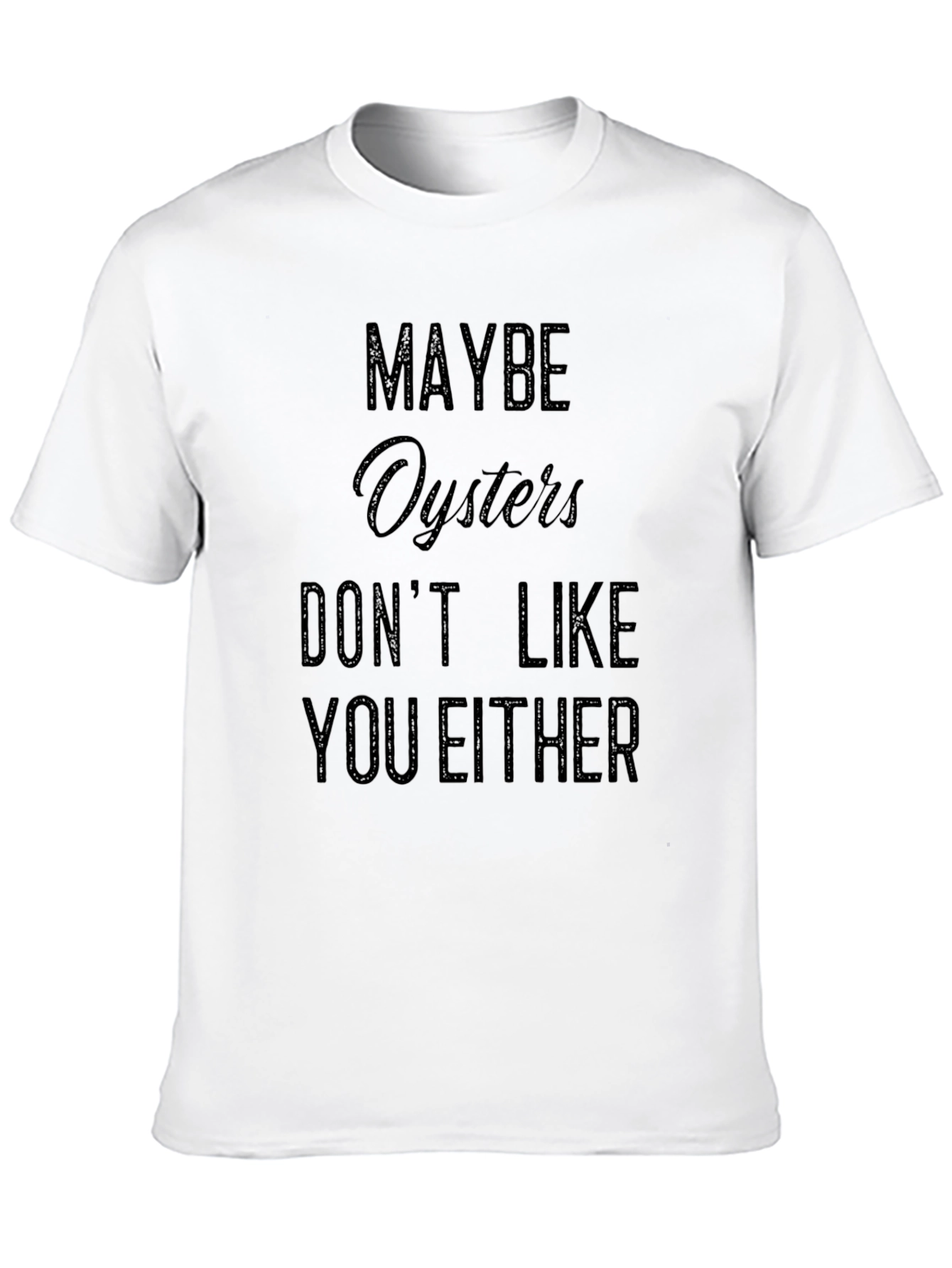 Maybe Oysters Dont Like You Either Black T-Shirt