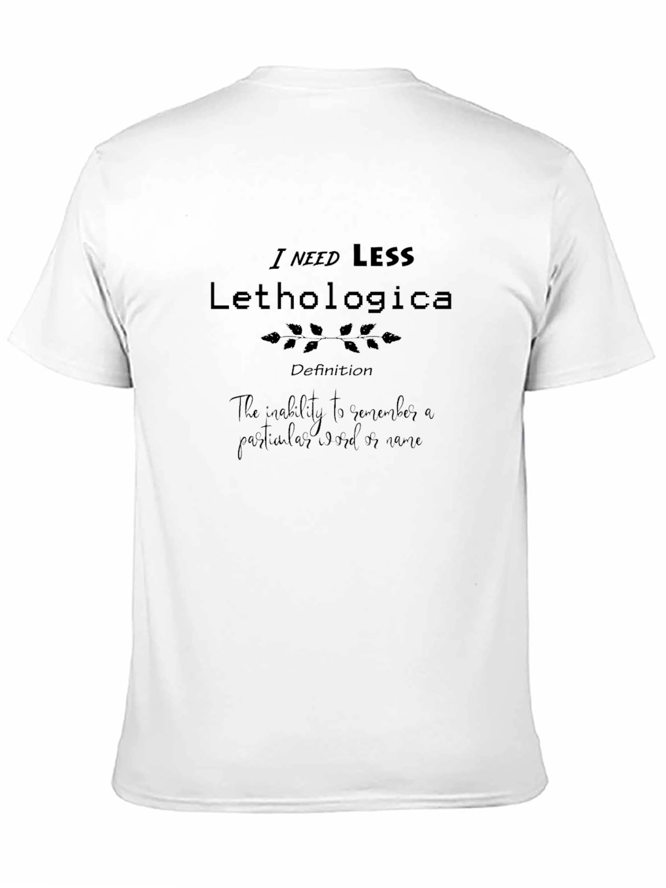 I Need Less Lethologica Definition Black T-Shirt