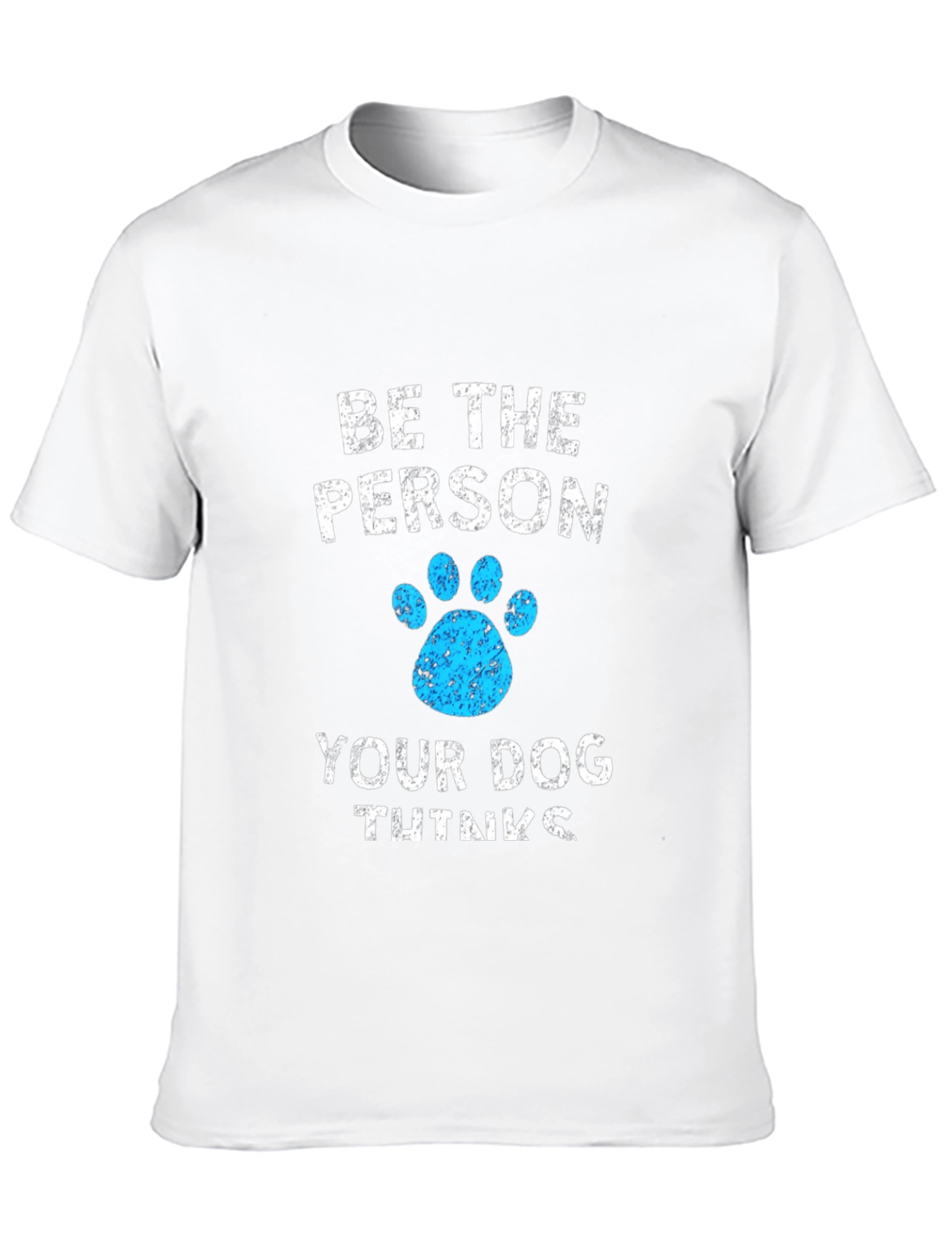 Be the Person Your Dog Thinks You Are Tee