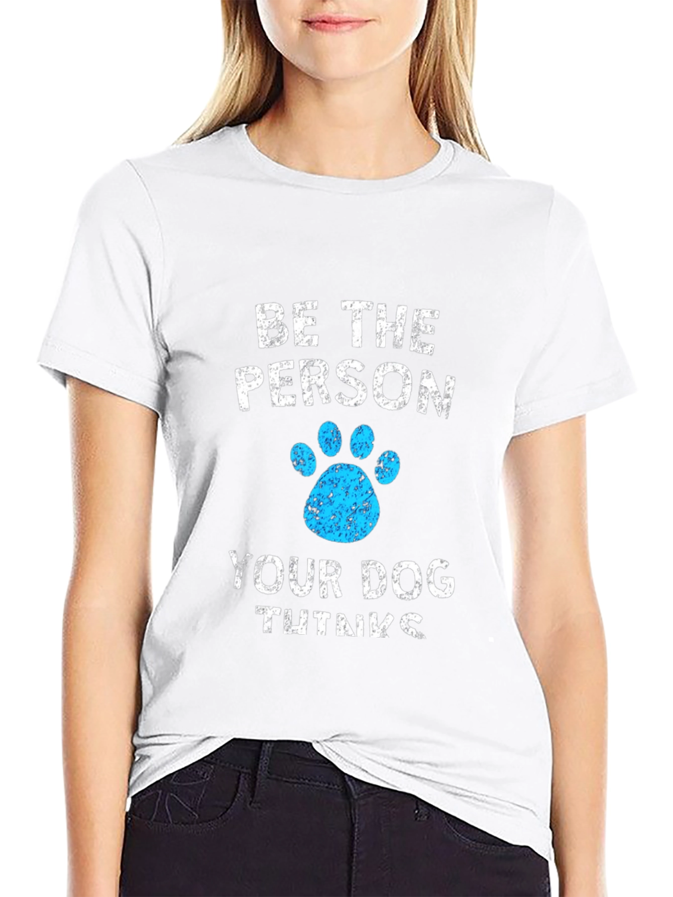 Be the Person Your Dog Thinks You Are Tee