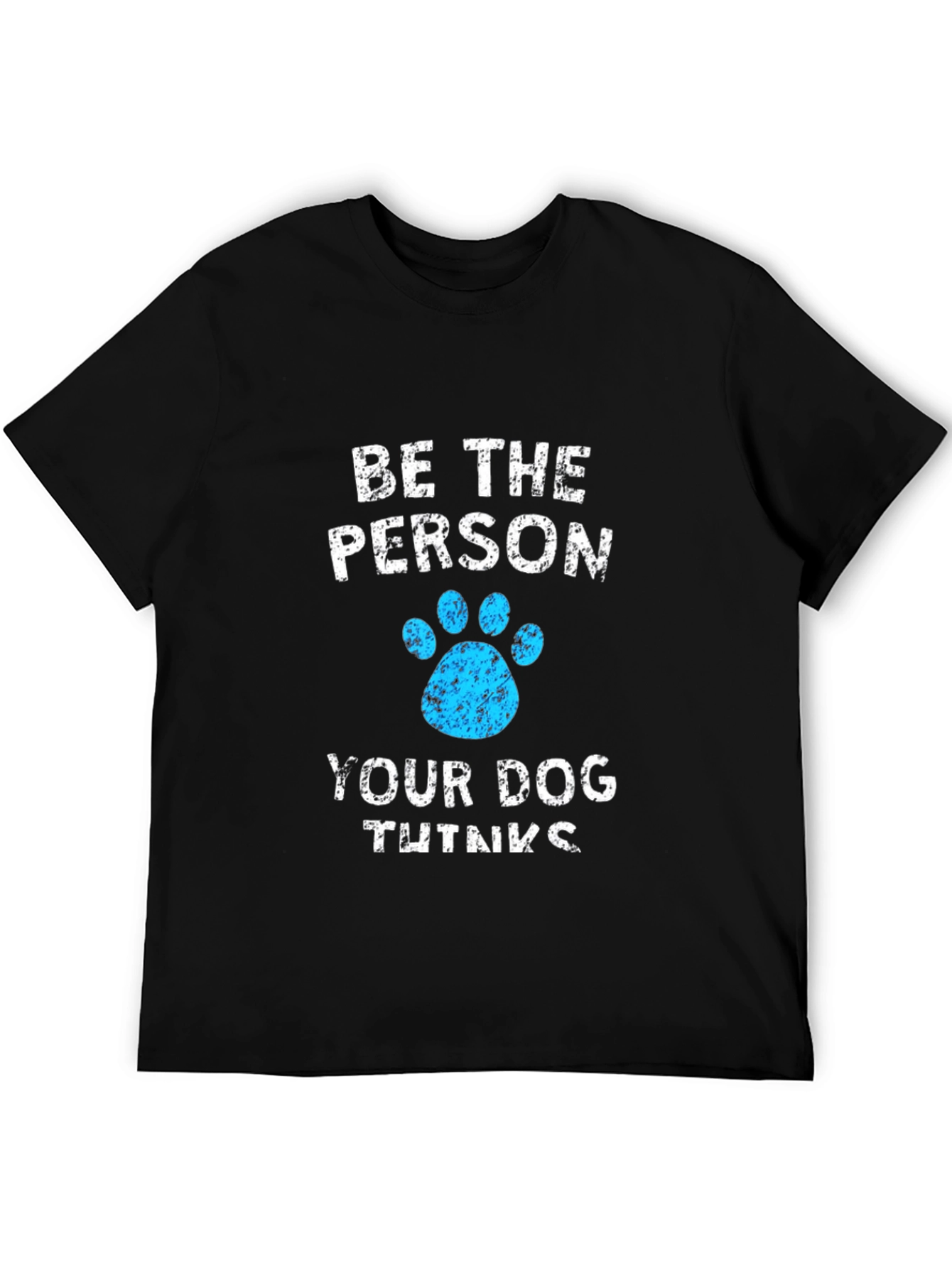 Be the Person Your Dog Thinks You Are Tee