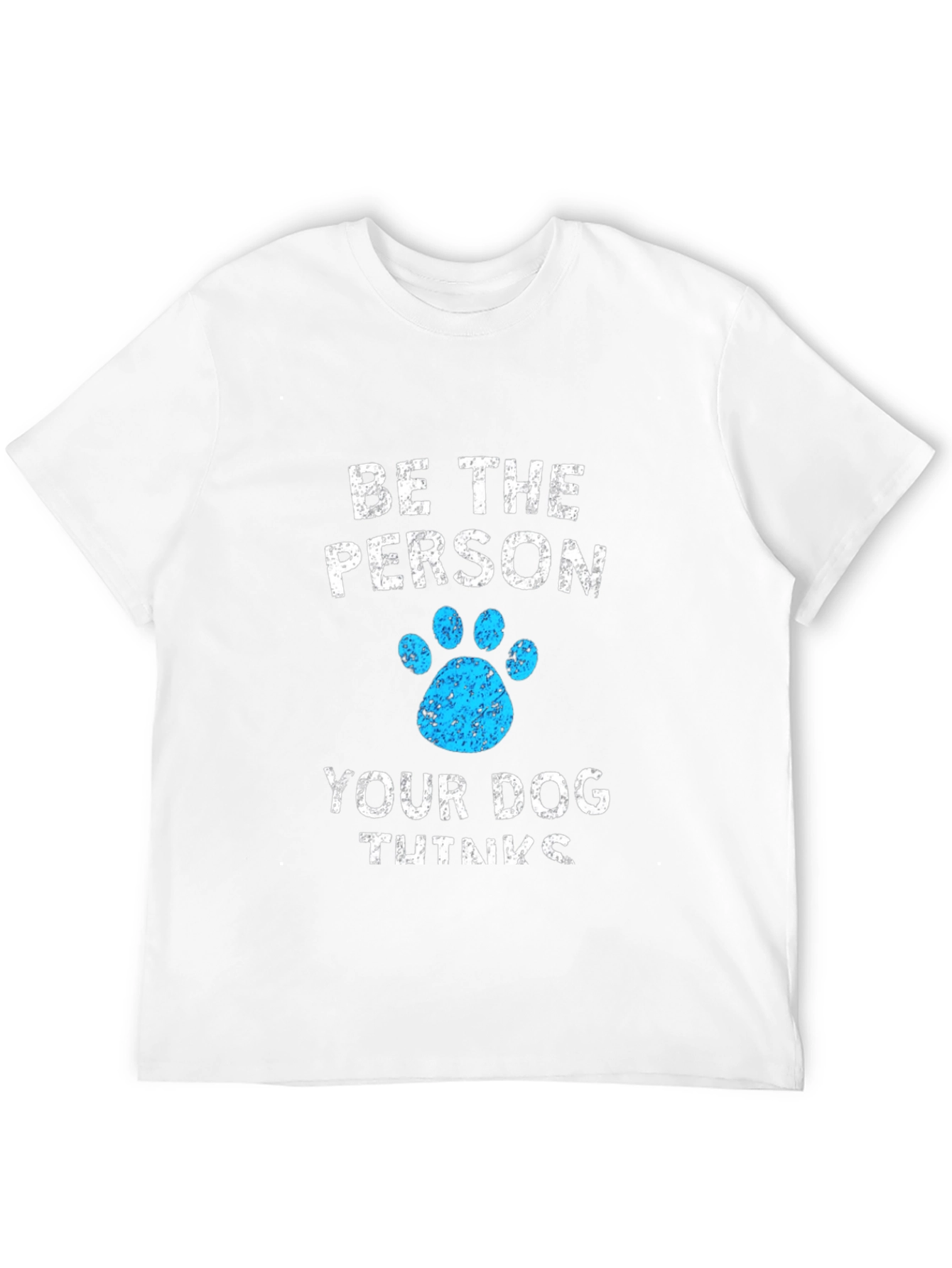 Be the Person Your Dog Thinks You Are Tee