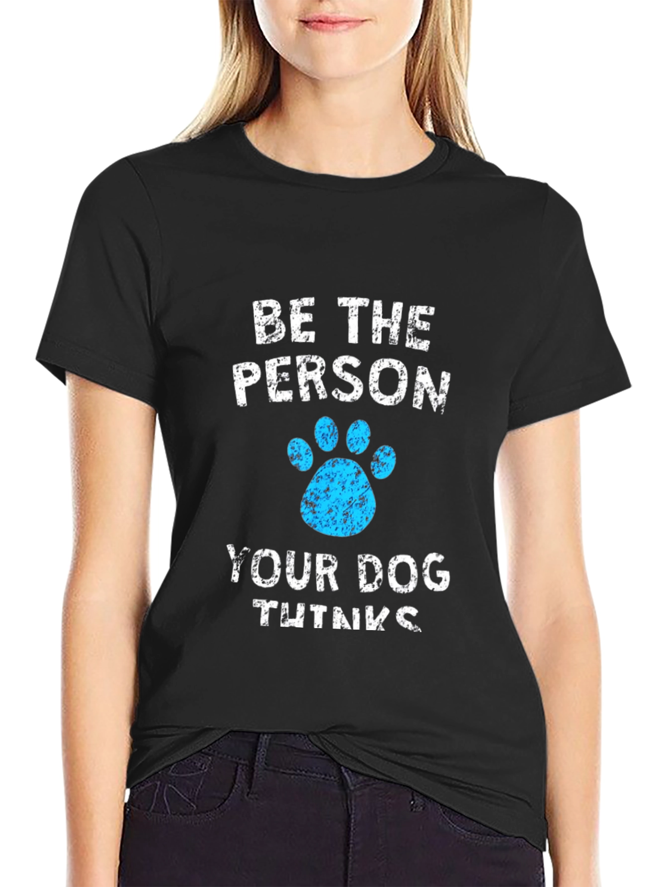 Be the Person Your Dog Thinks You Are Tee