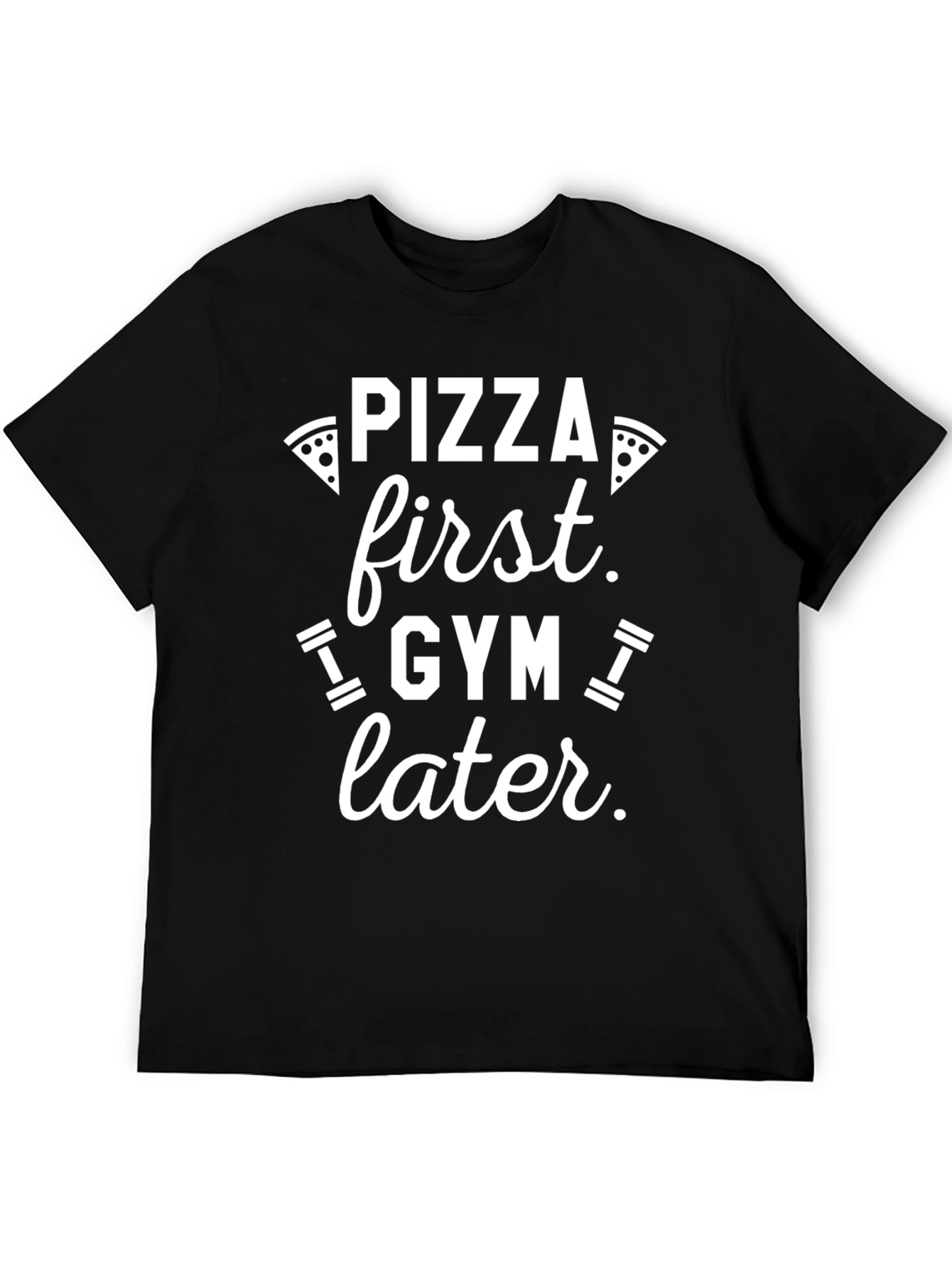 Pizza First Gym Later - Funny Graphic T-Shirt