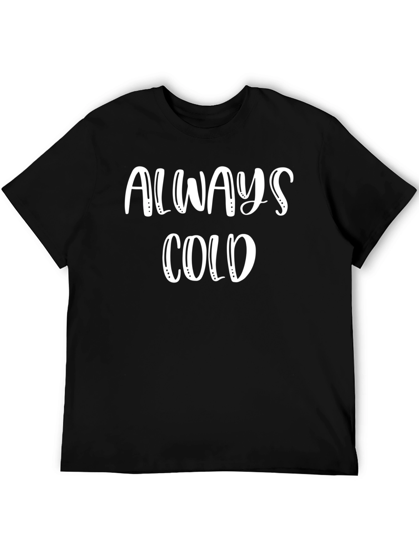 Always Cold Graphic T-Shirt - Unisex Comfort
