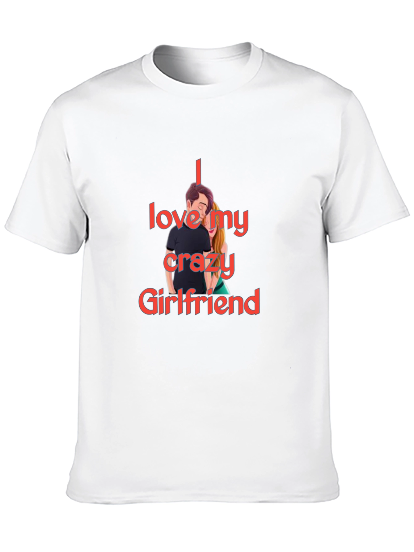 I Love My Crazy Girlfriend T-Shirt