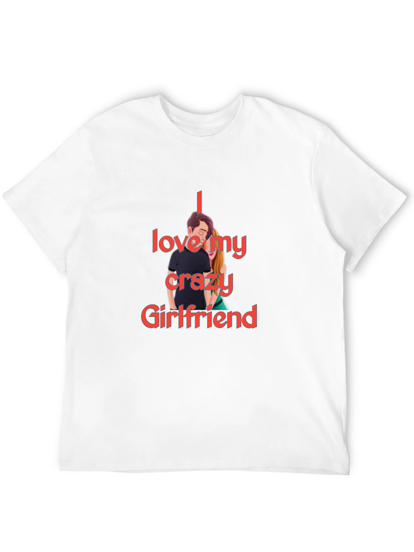 I Love My Crazy Girlfriend T-Shirt