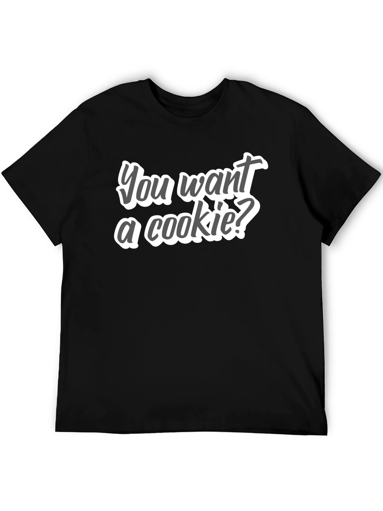 You Want a Cookie T-Shirt